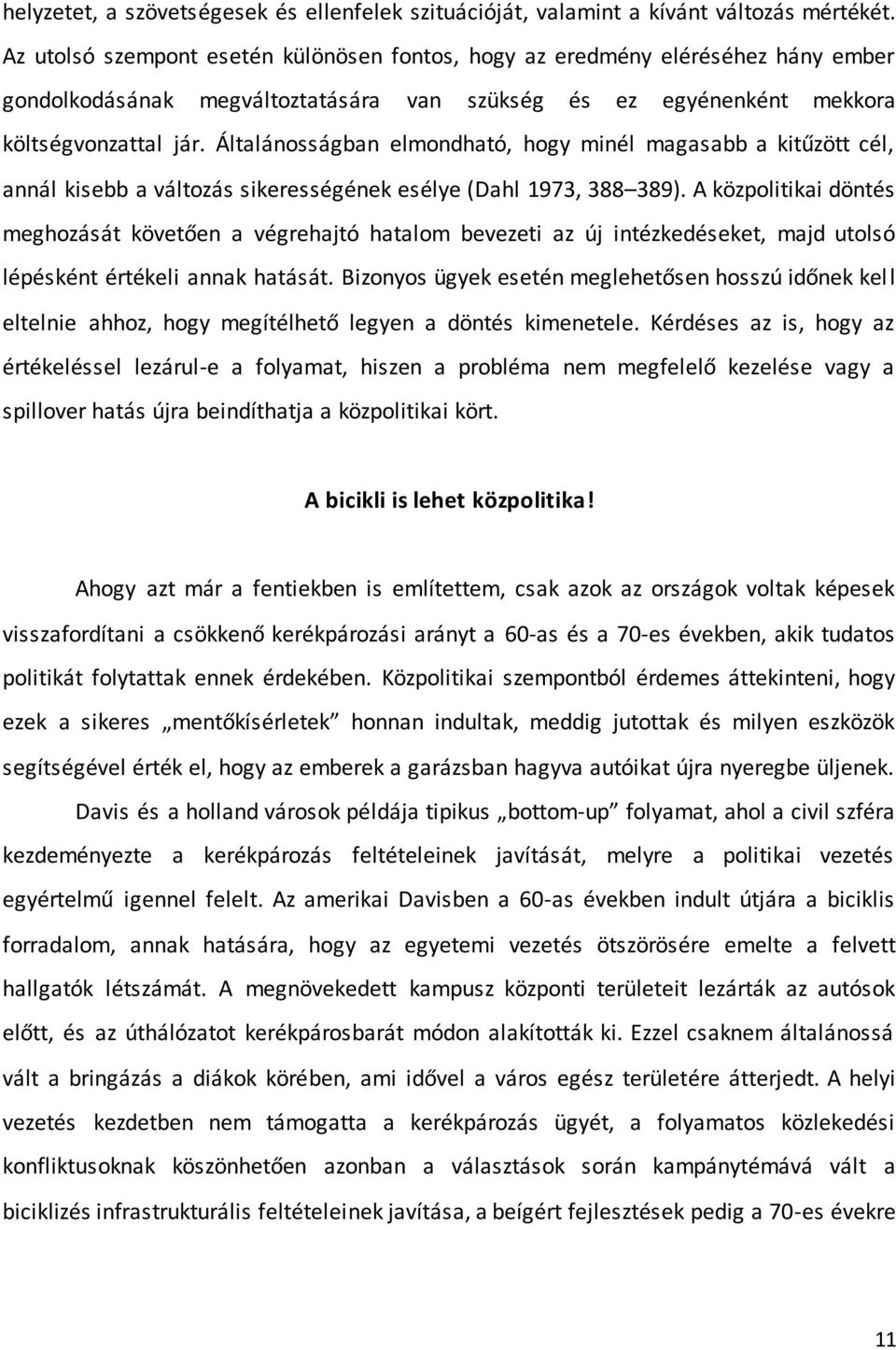 Általánosságban elmondható, hogy minél magasabb a kitűzött cél, annál kisebb a változás sikerességének esélye (Dahl 1973, 388 389).