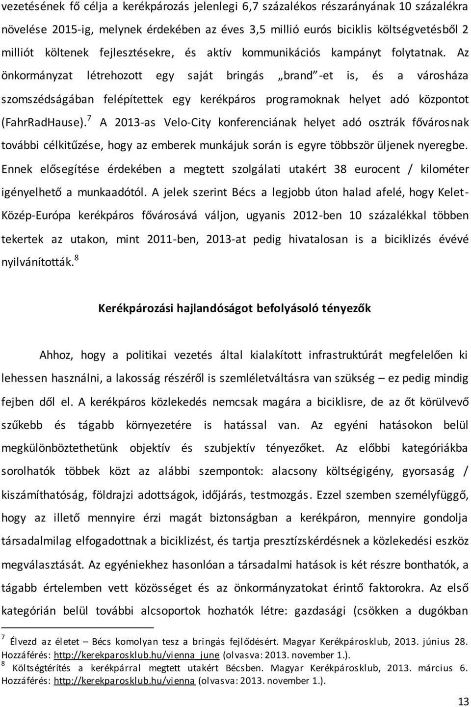 Az önkormányzat létrehozott egy saját bringás brand -et is, és a városháza szomszédságában felépítettek egy kerékpáros programoknak helyet adó központot (FahrRadHause).