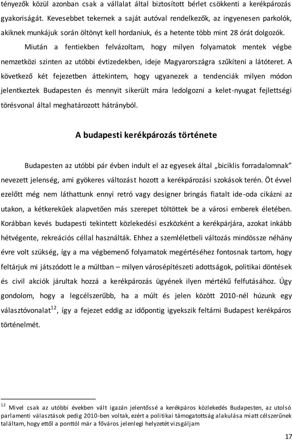 Miután a fentiekben felvázoltam, hogy milyen folyamatok mentek végbe nemzetközi szinten az utóbbi évtizedekben, ideje Magyarországra szűkíteni a látóteret.