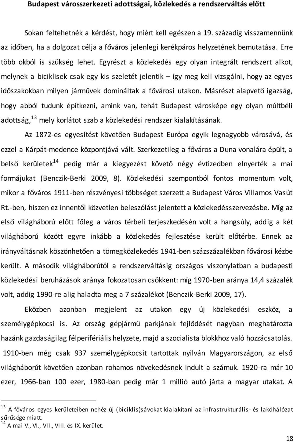 Egyrészt a közlekedés egy olyan integrált rendszert alkot, melynek a biciklisek csak egy kis szeletét jelentik így meg kell vizsgálni, hogy az egyes időszakokban milyen járművek domináltak a fővárosi