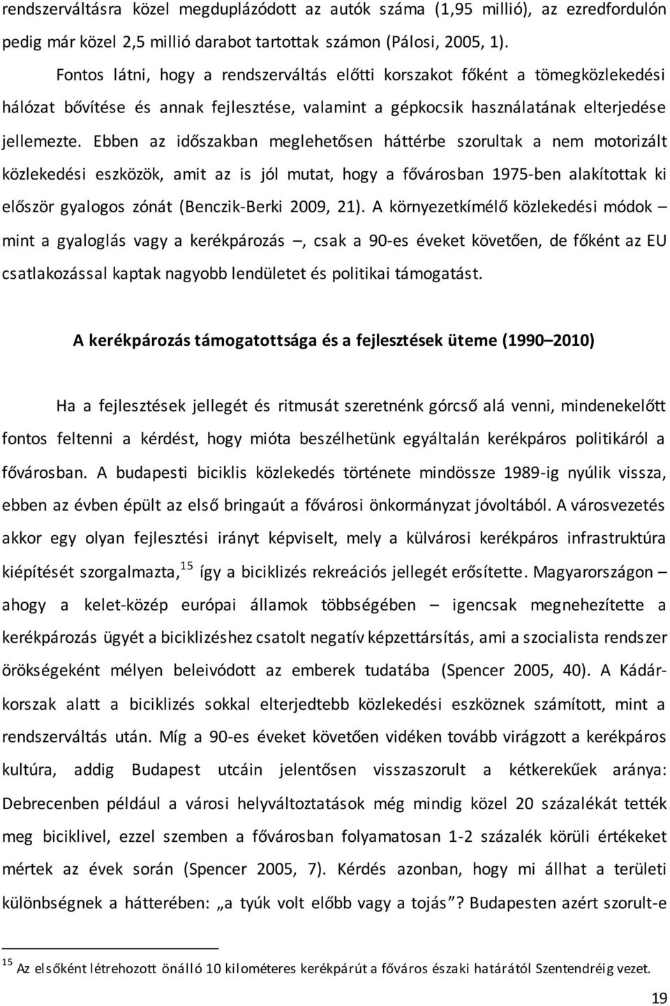 Ebben az időszakban meglehetősen háttérbe szorultak a nem motorizált közlekedési eszközök, amit az is jól mutat, hogy a fővárosban 1975-ben alakítottak ki először gyalogos zónát (Benczik-Berki 2009,