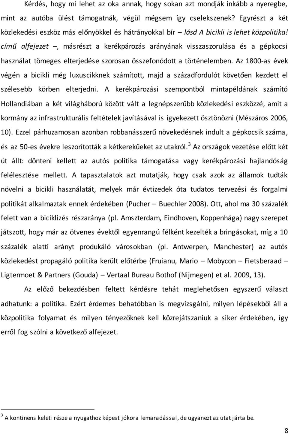 című alfejezet, másrészt a kerékpározás arányának visszaszorulása és a gépkocsi használat tömeges elterjedése szorosan összefonódott a történelemben.