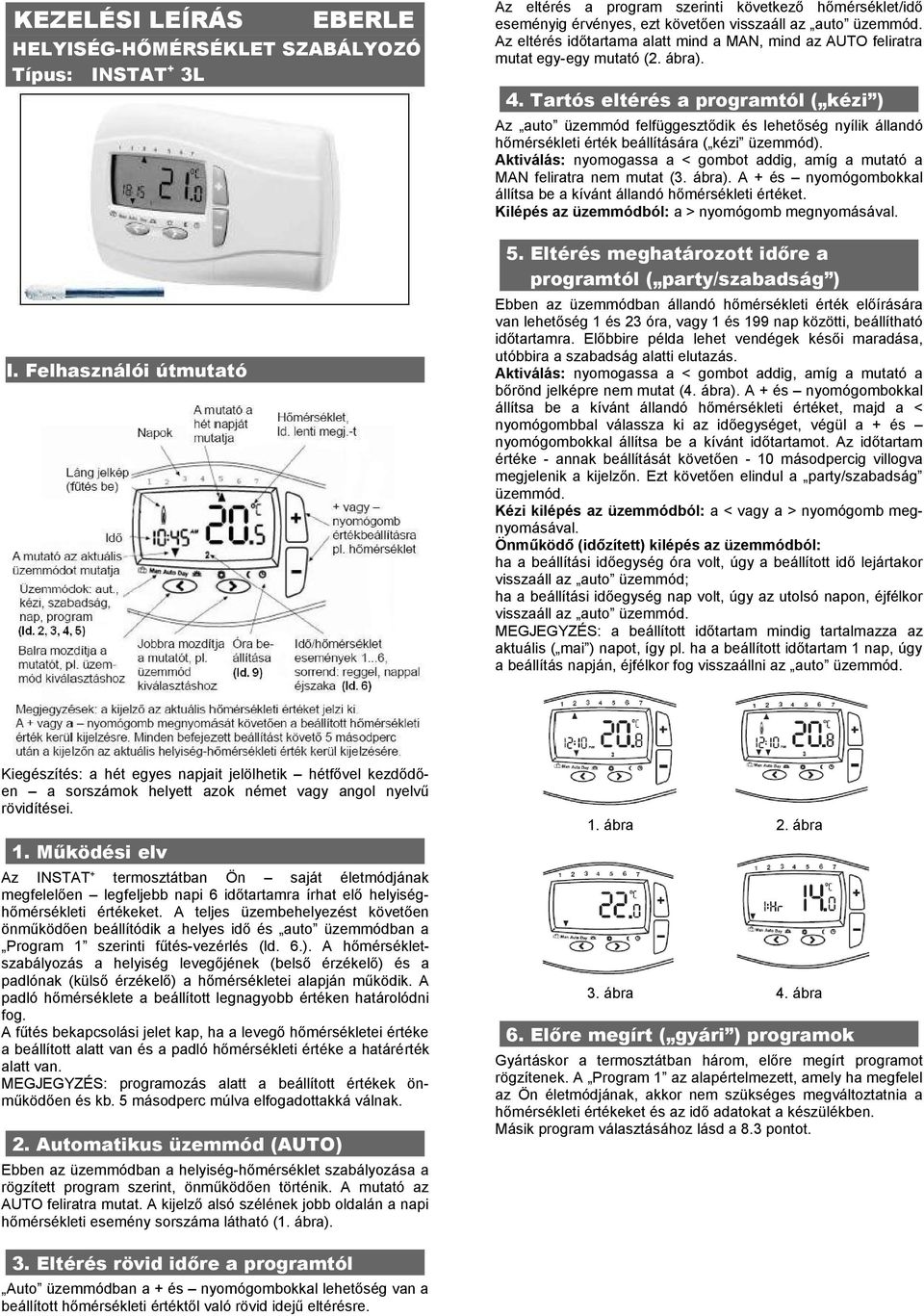 ábra). 4. Tartós eltérés a programtól ( kézi ) Az auto üzemmód felfüggesztődik és lehetőség nyílik állandó hőmérsékleti érték beállítására ( kézi üzemmód).