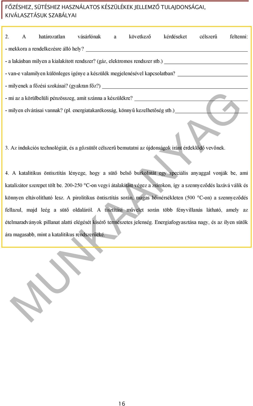 - milyen elvárásai vannak? (pl. energiatakarékosság, könnyű kezelhetőség stb.) 3. Az indukciós technológiát, és a gőzsütőt célszerű bemutatni az újdonságok iránt érdeklődő vevőnek. 4.