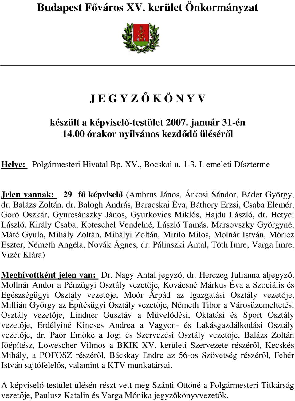 Balogh András, Baracskai Éva, Báthory Erzsi, Csaba Elemér, Goró Oszkár, Gyurcsánszky János, Gyurkovics Miklós, Hajdu László, dr.