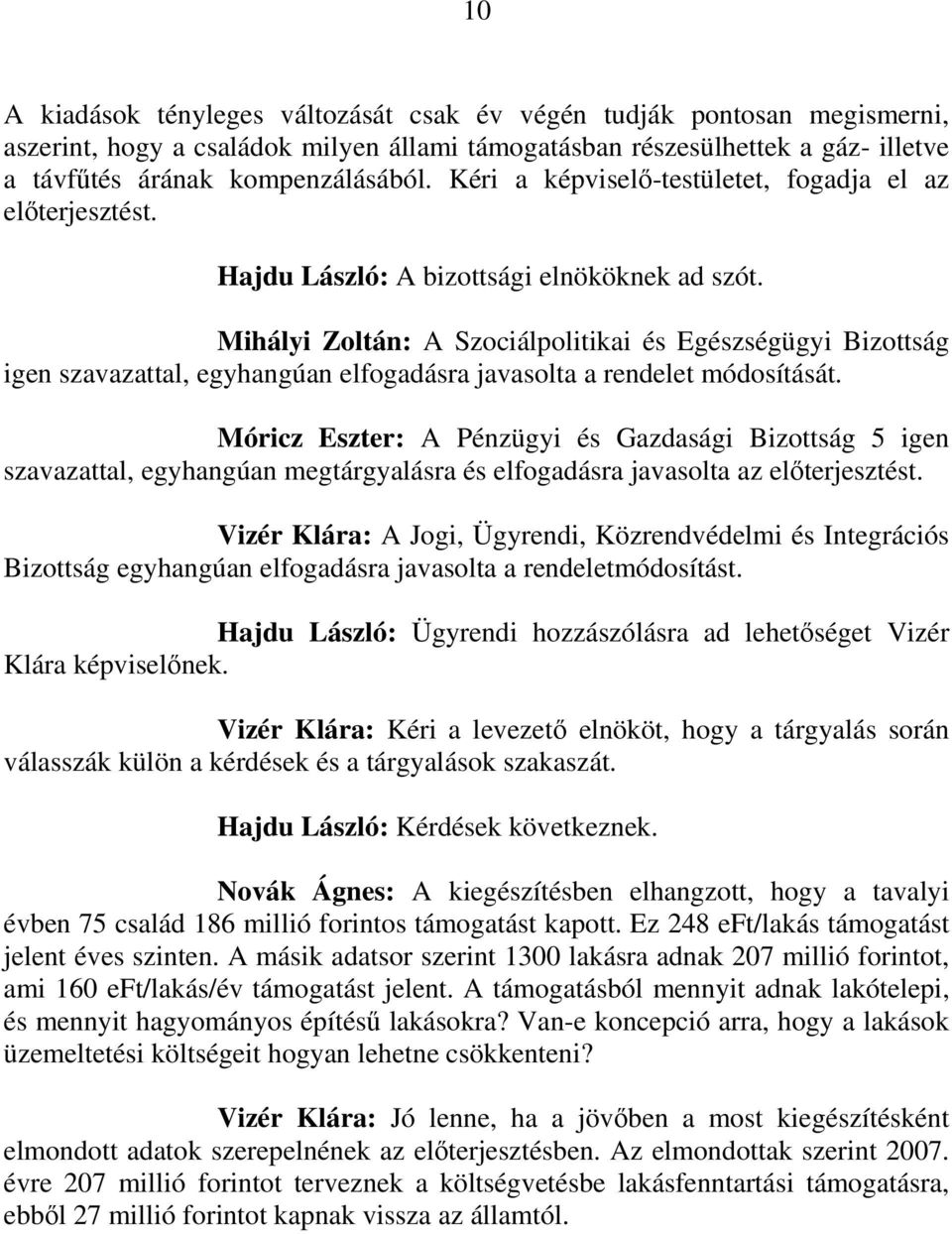 Mihályi Zoltán: A Szociálpolitikai és Egészségügyi Bizottság igen szavazattal, egyhangúan elfogadásra javasolta a rendelet módosítását.