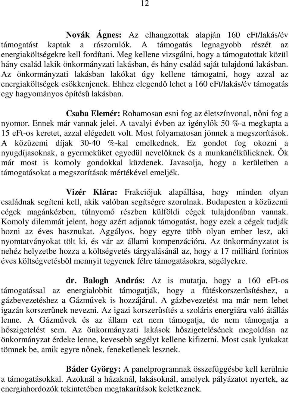 Az önkormányzati lakásban lakókat úgy kellene támogatni, hogy azzal az energiaköltségek csökkenjenek. Ehhez elegendı lehet a 160 eft/lakás/év támogatás egy hagyományos építéső lakásban.