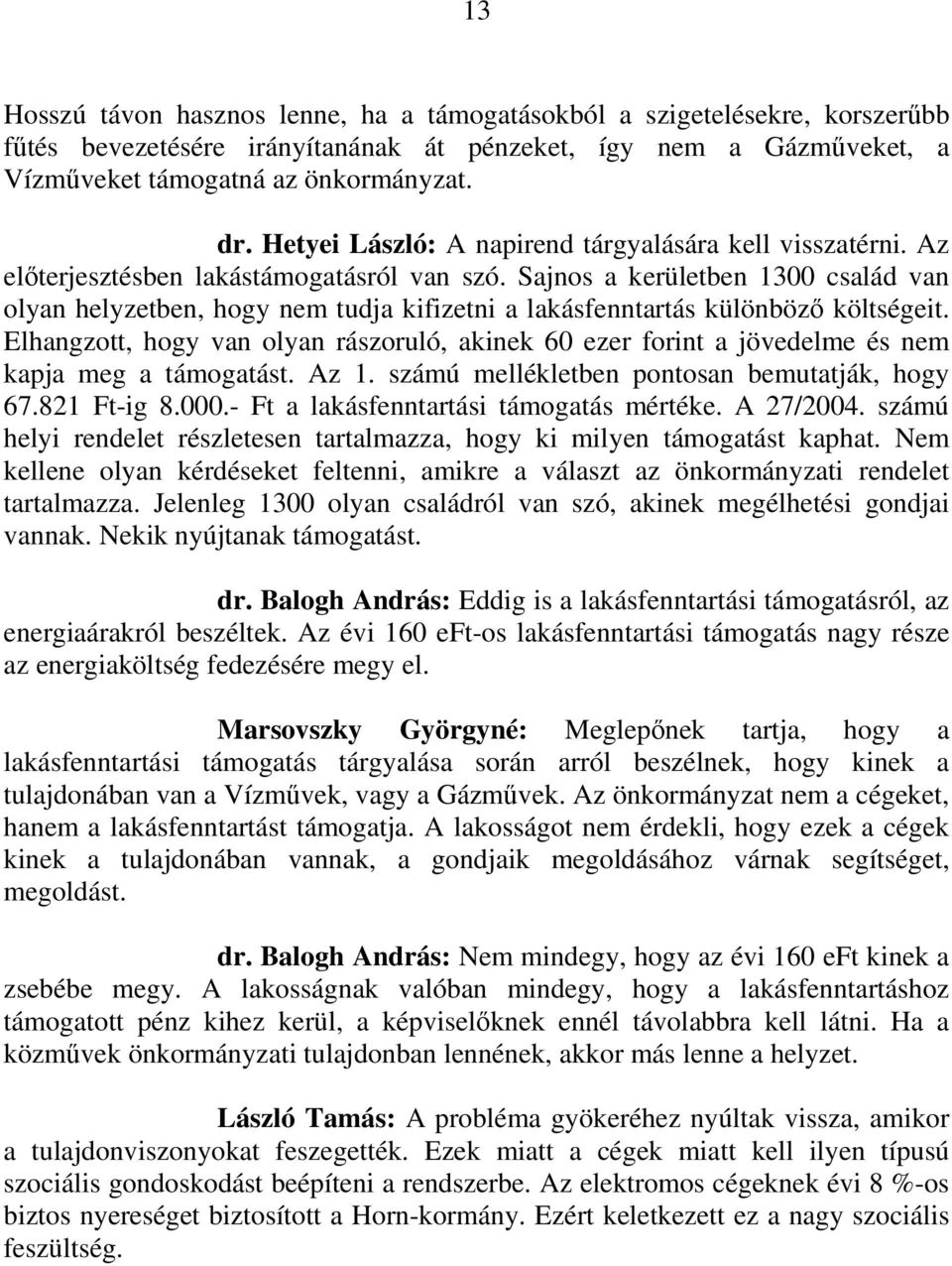 Sajnos a kerületben 1300 család van olyan helyzetben, hogy nem tudja kifizetni a lakásfenntartás különbözı költségeit.