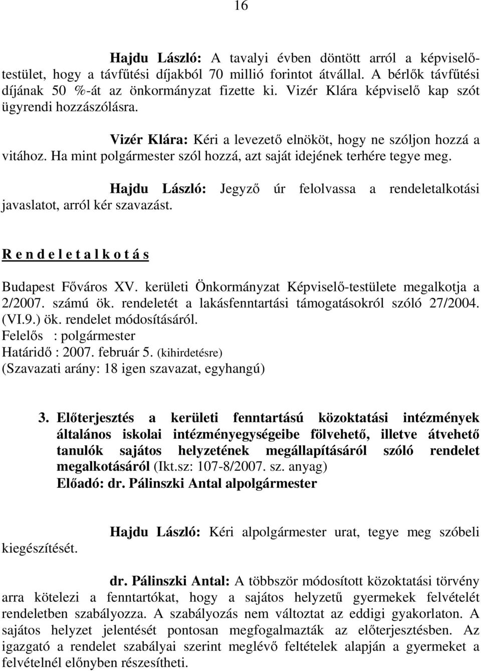 Hajdu László: Jegyzı úr felolvassa a rendeletalkotási javaslatot, arról kér szavazást. R e n d e l e t a l k o t á s Budapest Fıváros XV. kerületi Önkormányzat Képviselı-testülete megalkotja a 2/2007.