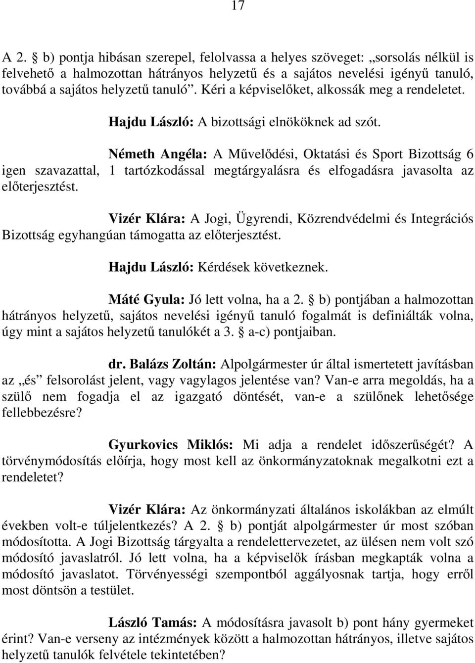 Németh Angéla: A Mővelıdési, Oktatási és Sport Bizottság 6 igen szavazattal, 1 tartózkodással megtárgyalásra és elfogadásra javasolta az elıterjesztést.