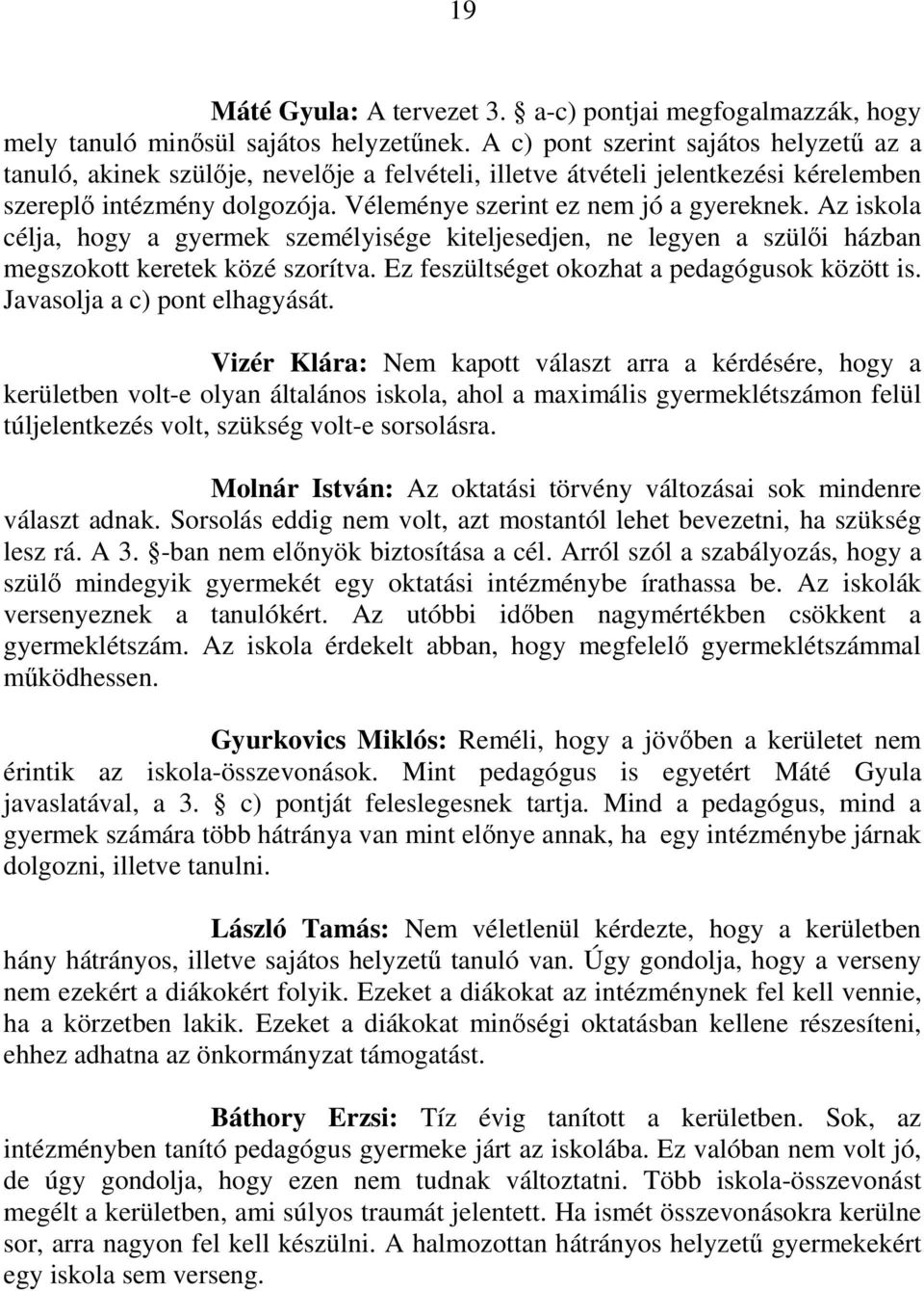 Az iskola célja, hogy a gyermek személyisége kiteljesedjen, ne legyen a szülıi házban megszokott keretek közé szorítva. Ez feszültséget okozhat a pedagógusok között is. Javasolja a c) pont elhagyását.