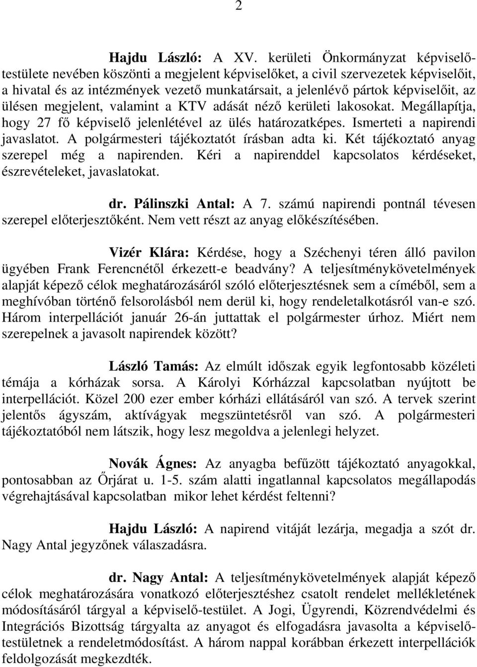 az ülésen megjelent, valamint a KTV adását nézı kerületi lakosokat. Megállapítja, hogy 27 fı képviselı jelenlétével az ülés határozatképes. Ismerteti a napirendi javaslatot.