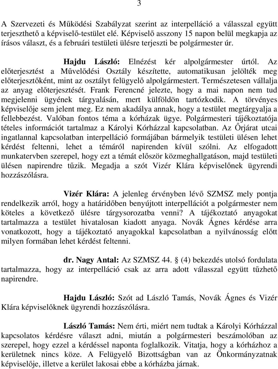 Az elıterjesztést a Mővelıdési Osztály készítette, automatikusan jelölték meg elıterjesztıként, mint az osztályt felügyelı alpolgármestert. Természetesen vállalja az anyag elıterjesztését.