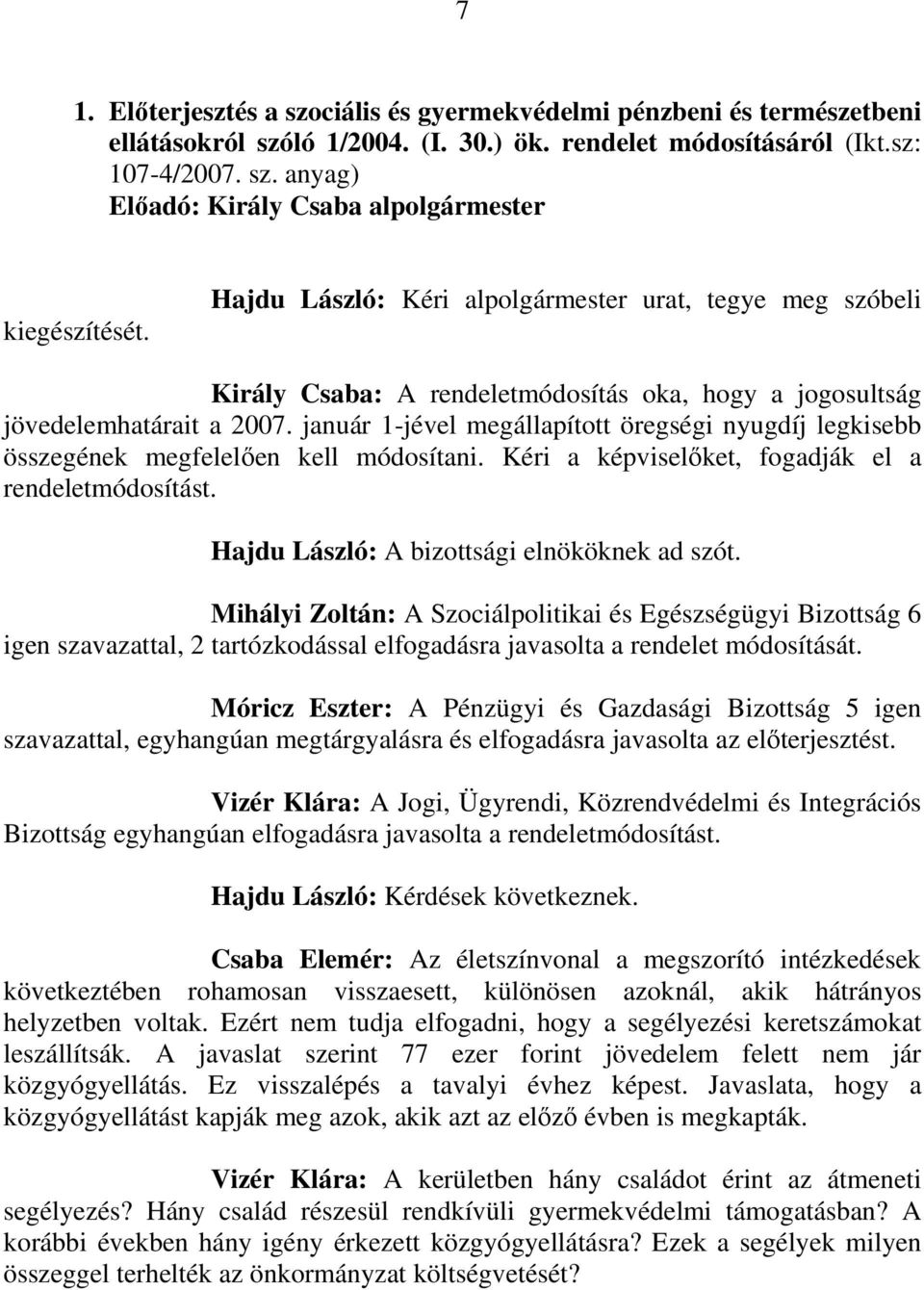 január 1-jével megállapított öregségi nyugdíj legkisebb összegének megfelelıen kell módosítani. Kéri a képviselıket, fogadják el a rendeletmódosítást. Hajdu László: A bizottsági elnököknek ad szót.