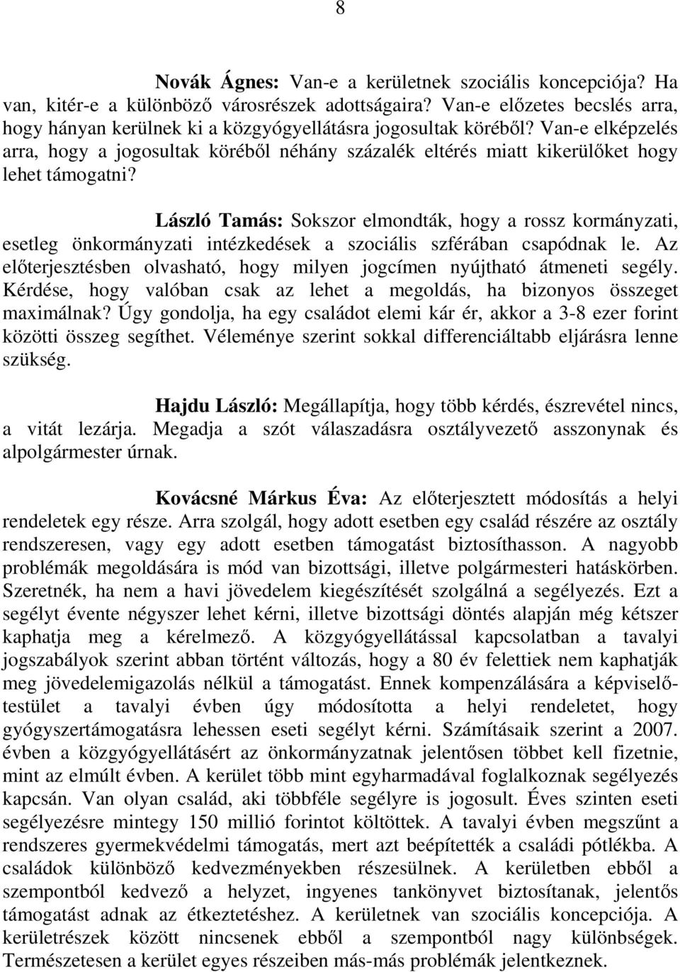 Van-e elképzelés arra, hogy a jogosultak körébıl néhány százalék eltérés miatt kikerülıket hogy lehet támogatni?