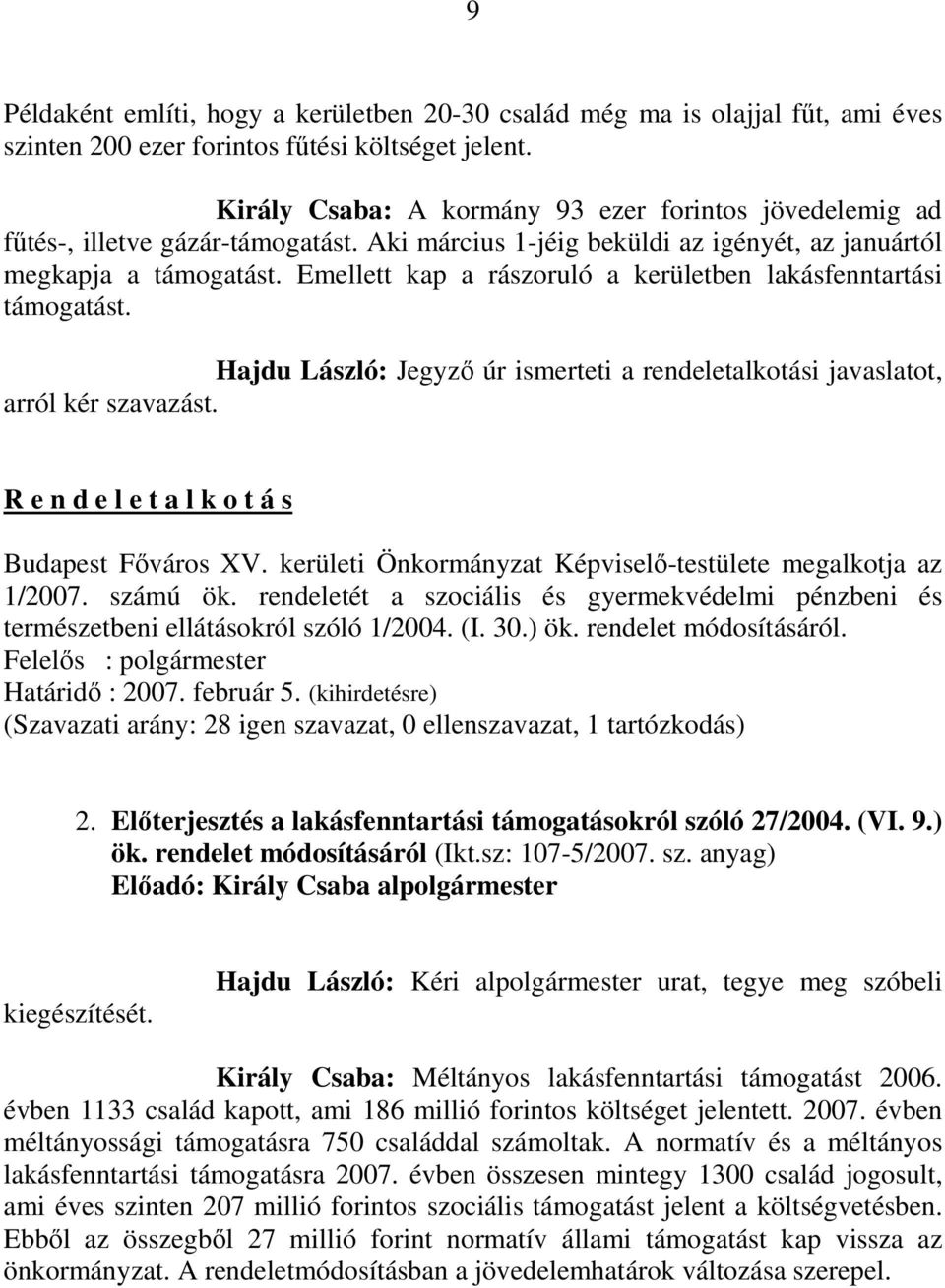 Emellett kap a rászoruló a kerületben lakásfenntartási támogatást. Hajdu László: Jegyzı úr ismerteti a rendeletalkotási javaslatot, arról kér szavazást.