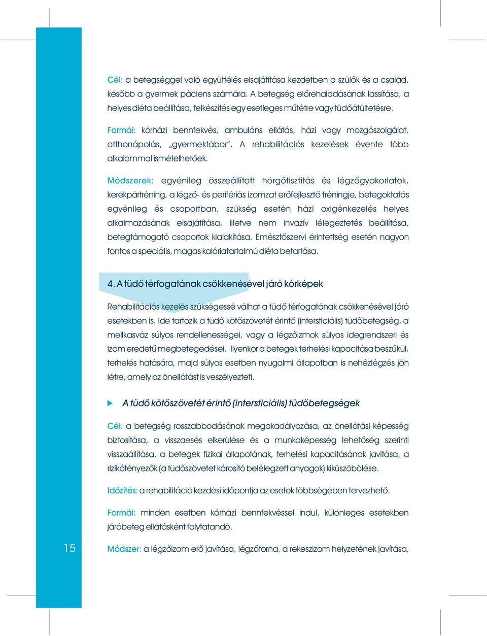 Formái: kórházi bennfekvés, ambuláns ellátás, házi vagy mozgószolgálat, otthonápolás, gyermektábor. A rehabilitációs kezelések évente több alkalommal ismételhetõek.