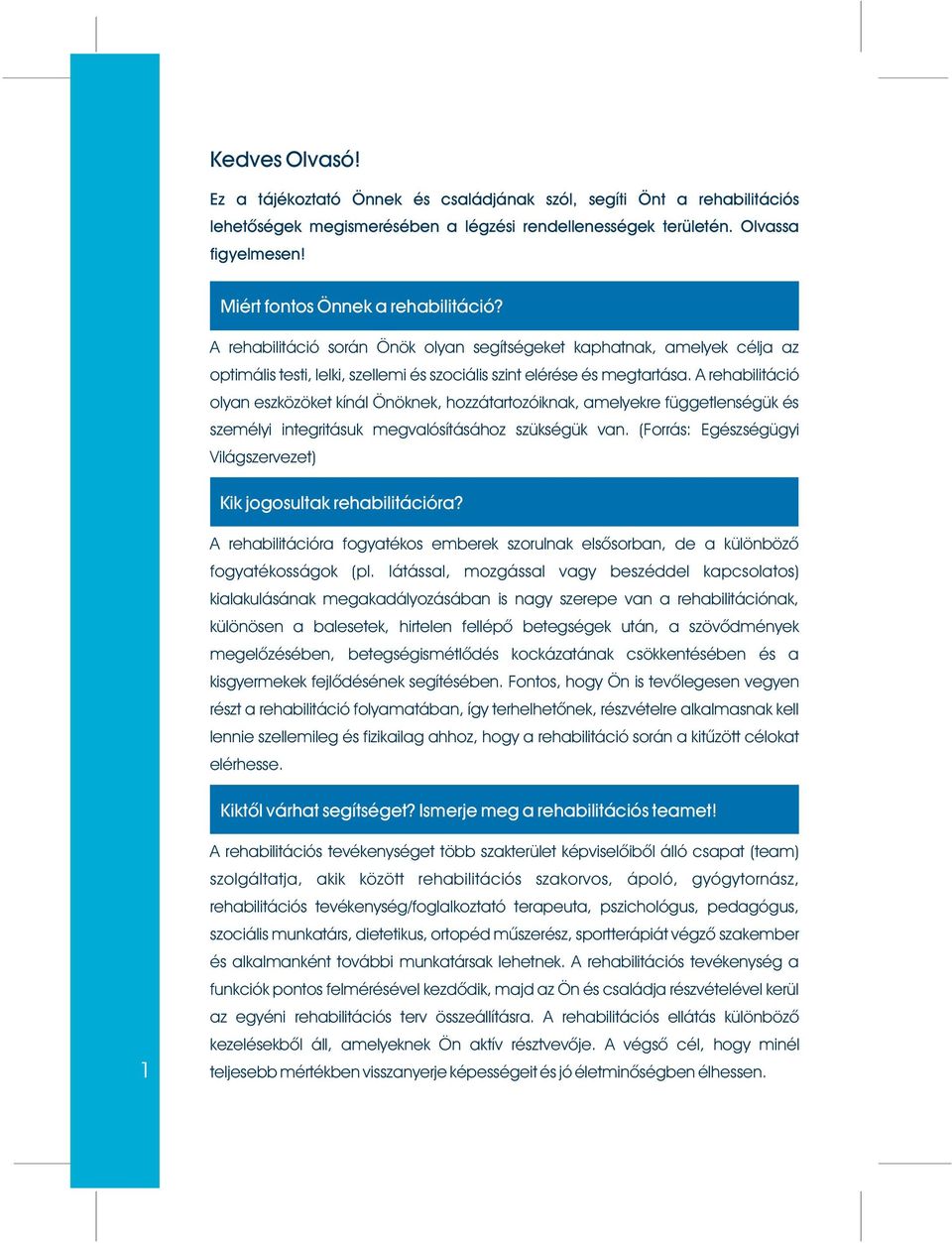 A rehabilitáció olyan eszközöket kínál Önöknek, hozzátartozóiknak, amelyekre függetlenségük és személyi integritásuk megvalósításához szükségük van.