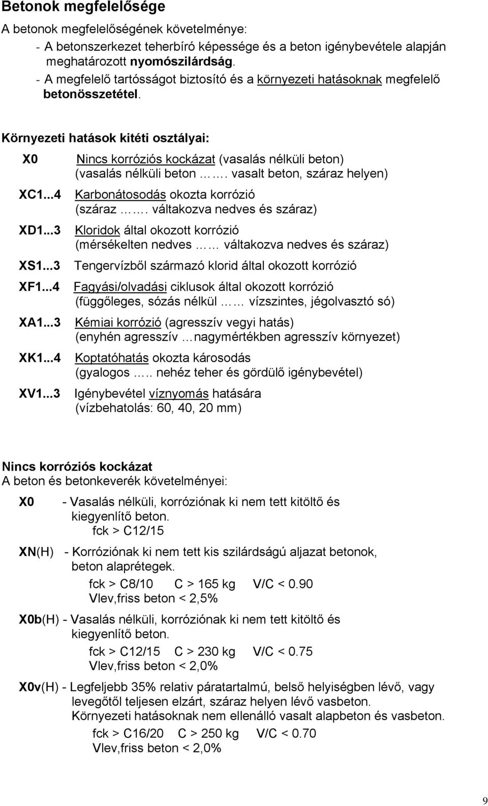 ..3 Nincs korróziós kockázat (vasalás nélküli beton) (vasalás nélküli beton. vasalt beton, száraz helyen) Karbonátosodás okozta korrózió (száraz.