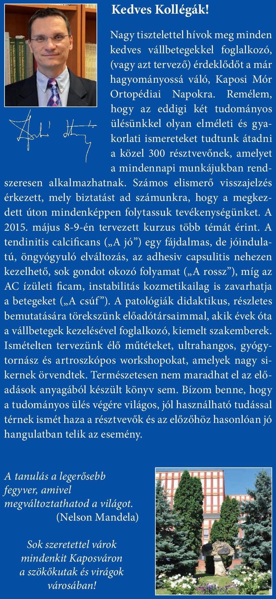 Számos elismerő visszajelzés érkezett, mely biztatást ad számunkra, hogy a megkezdett úton mindenképpen folytassuk tevékenységünket. A 2015. május 8-9-én tervezett kurzus több témát érint.