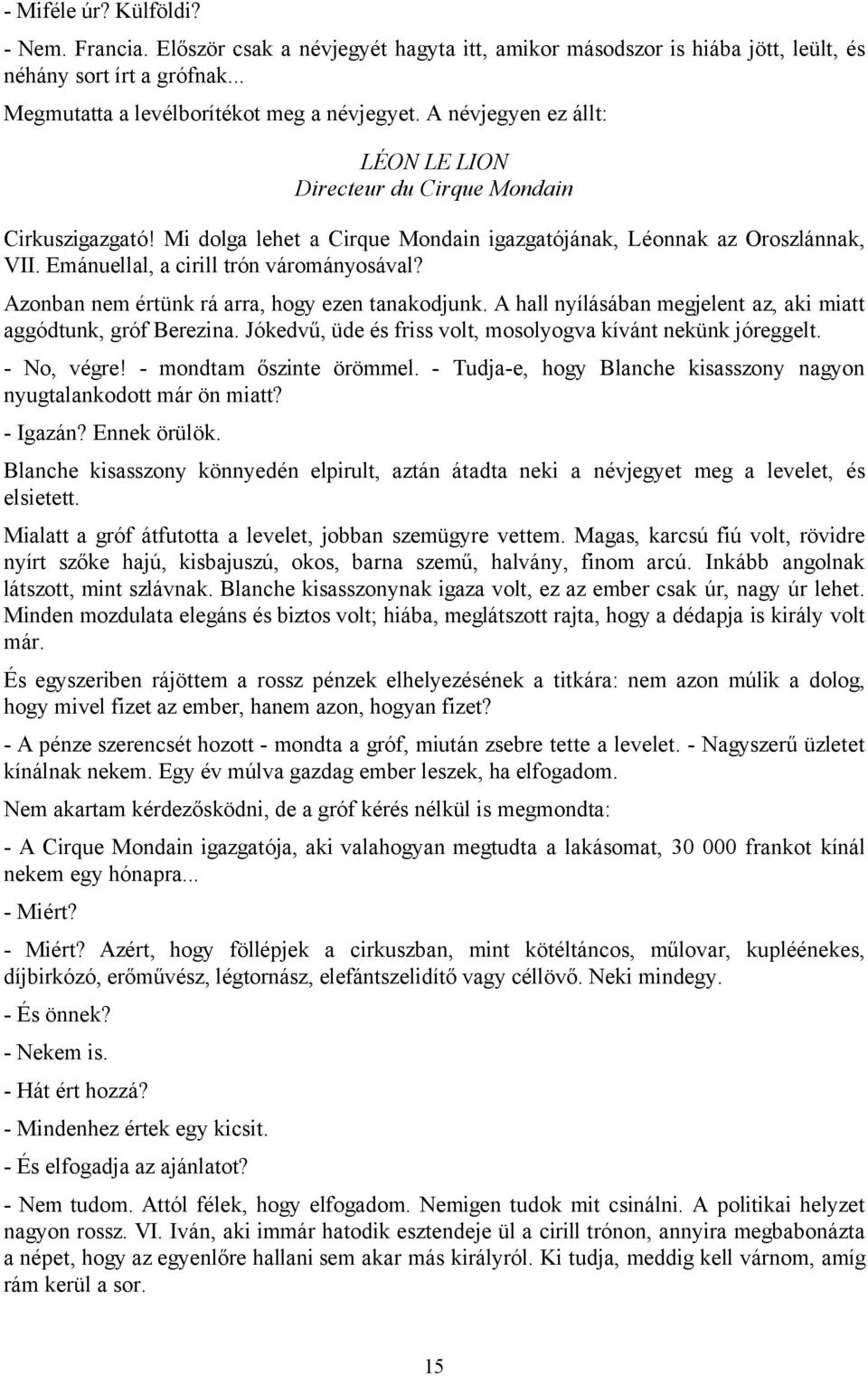 Azonban nem értünk rá arra, hogy ezen tanakodjunk. A hall nyílásában megjelent az, aki miatt aggódtunk, gróf Berezina. Jókedvű, üde és friss volt, mosolyogva kívánt nekünk jóreggelt. - No, végre!