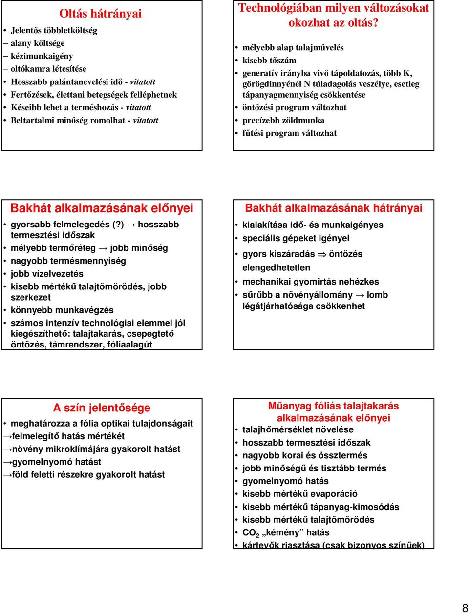 mélyebb alap talajmővelés kisebb tıszám generatív irányba vivı tápoldatozás, több K, görögdinnyénél N túladagolás veszélye, esetleg tápanyagmennyiség csökkentése öntözési program változhat precízebb