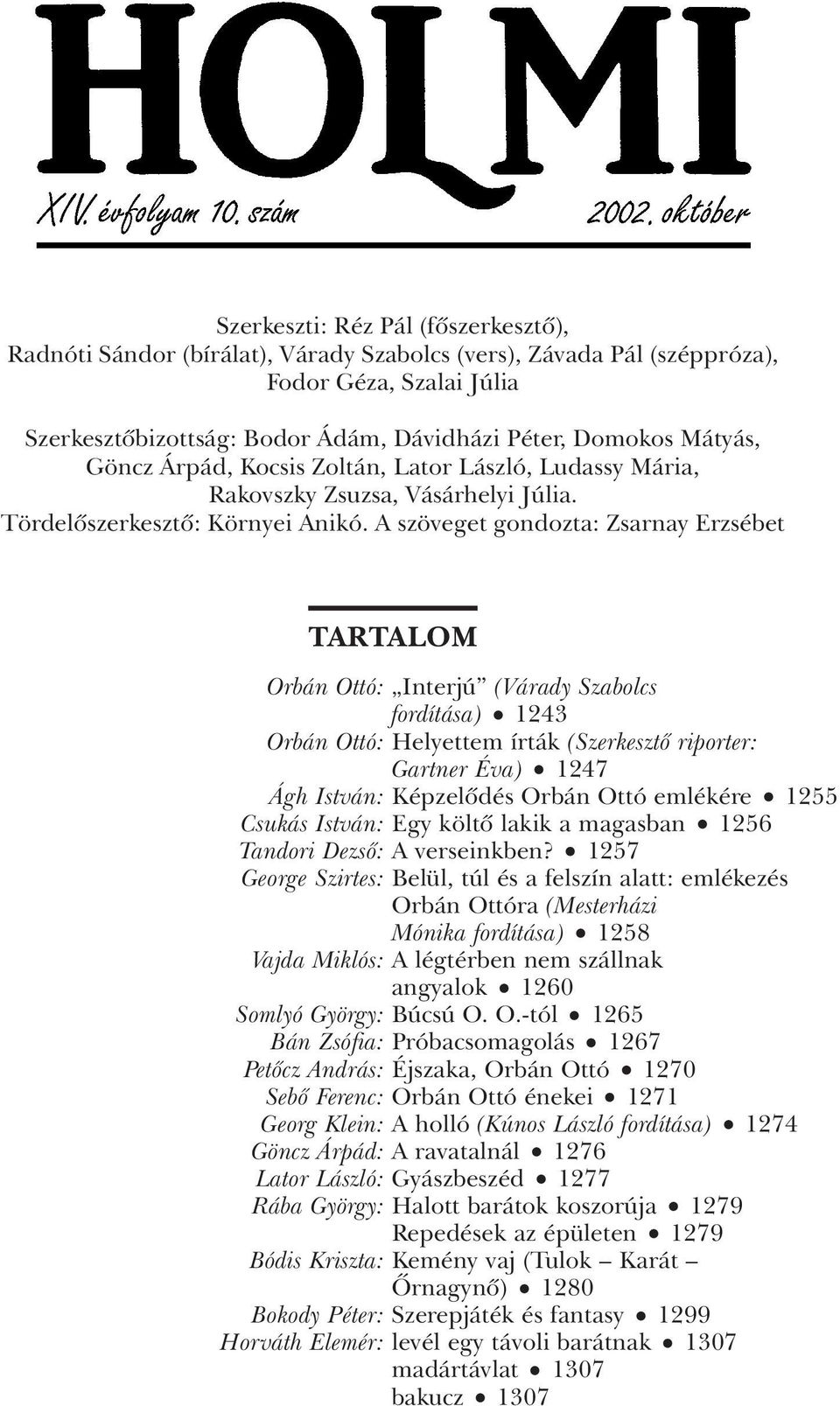 A szöveget gondozta: Zsarnay Erzsébet TARTALOM Orbán Ottó: Interjú (Várady Szabolcs fordítása) 1243 Orbán Ottó: Helyettem írták (Szerkesztô riporter: Gartner Éva) 1247 Ágh István: Képzelôdés Orbán