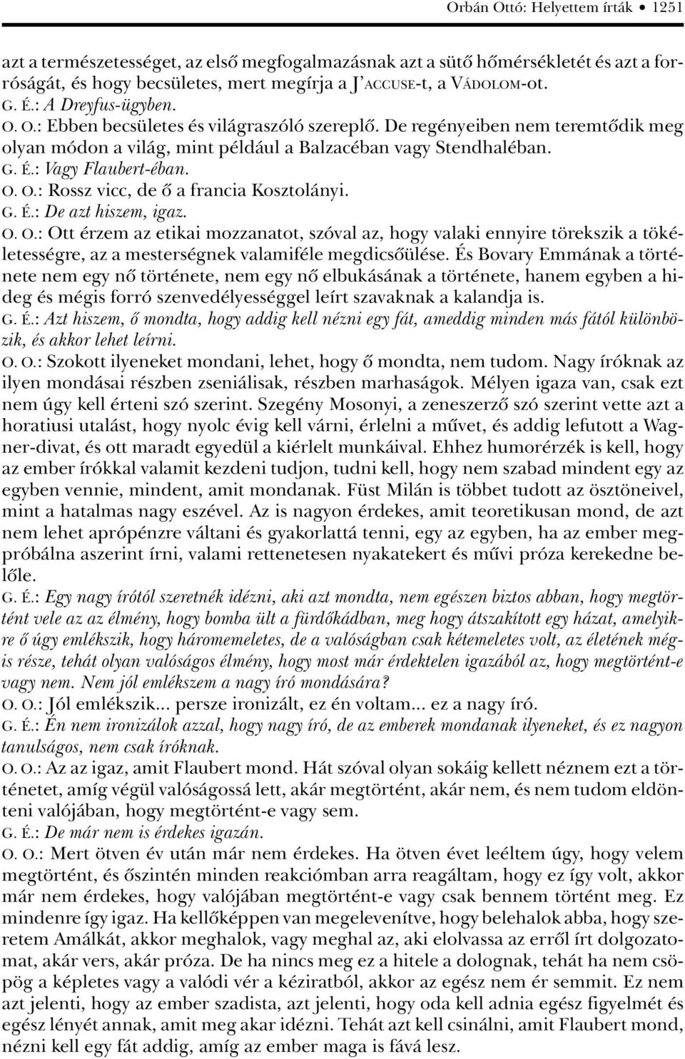 G. É.: De azt hiszem, igaz. O. O.: Ott érzem az etikai mozzanatot, szóval az, hogy valaki ennyire törekszik a tökéletességre, az a mesterségnek valamiféle megdicsôülése.