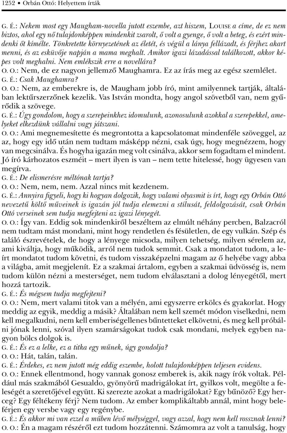 kímélte. Tönkretette környezetének az életét, és végül a lánya fellázadt, és férjhez akart menni, és az esküvôje napján a mama meghalt. Amikor igazi lázadással találkozott, akkor képes volt meghalni.