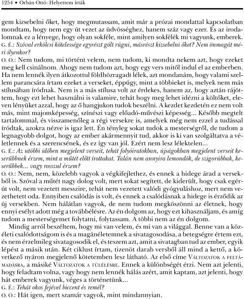 Nem önmagát méri ilyenkor? O. O.: Nem tudom, mi történt velem, nem tudom, ki mondta nekem azt, hogy ezeket meg kell csinálnom. Ahogy nem tudom azt, hogy egy vers mitôl indul el az emberben.