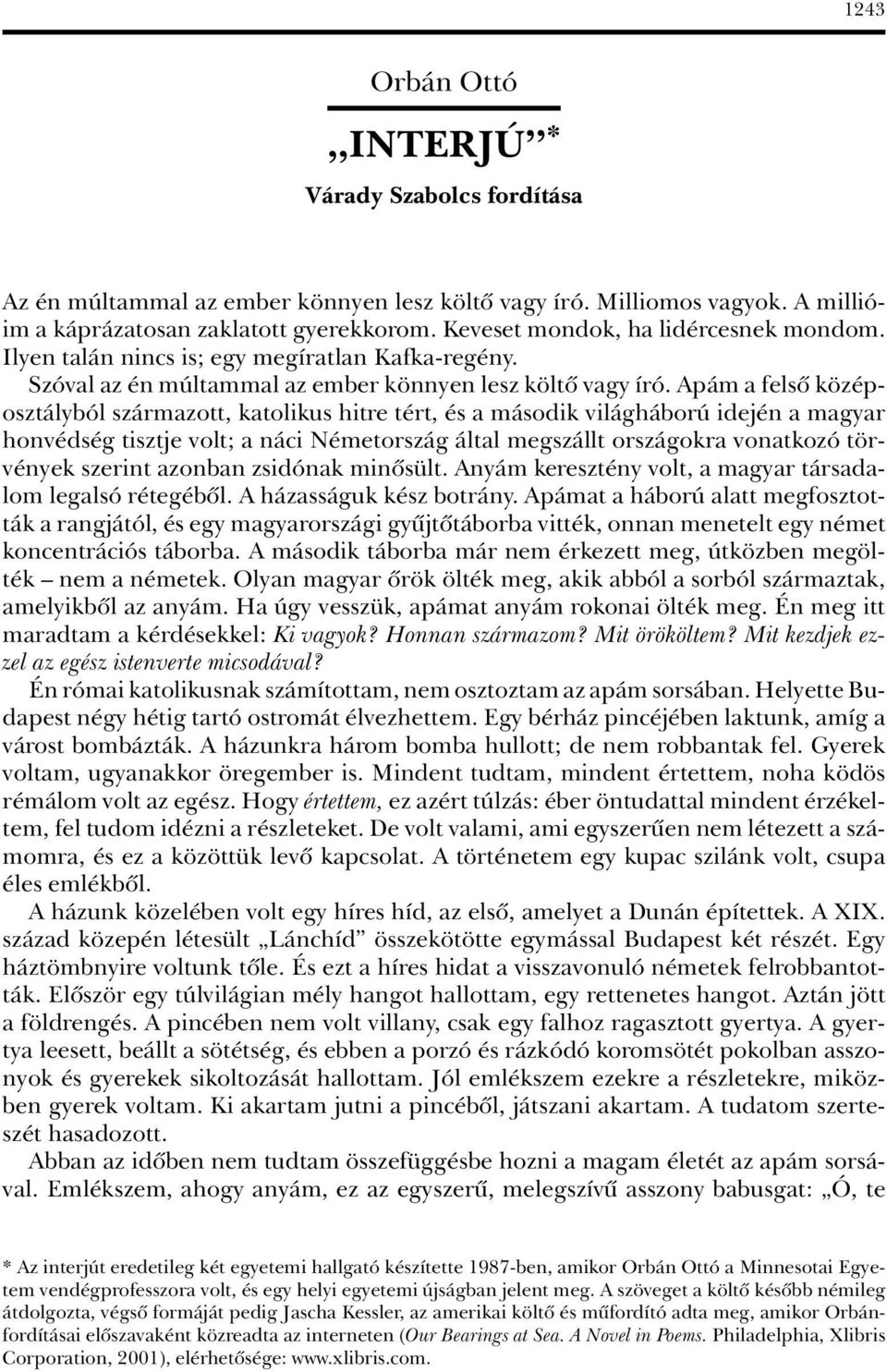 Apám a felsô középosztályból származott, katolikus hitre tért, és a második világháború idején a magyar honvédség tisztje volt; a náci Németország által megszállt országokra vonatkozó törvények