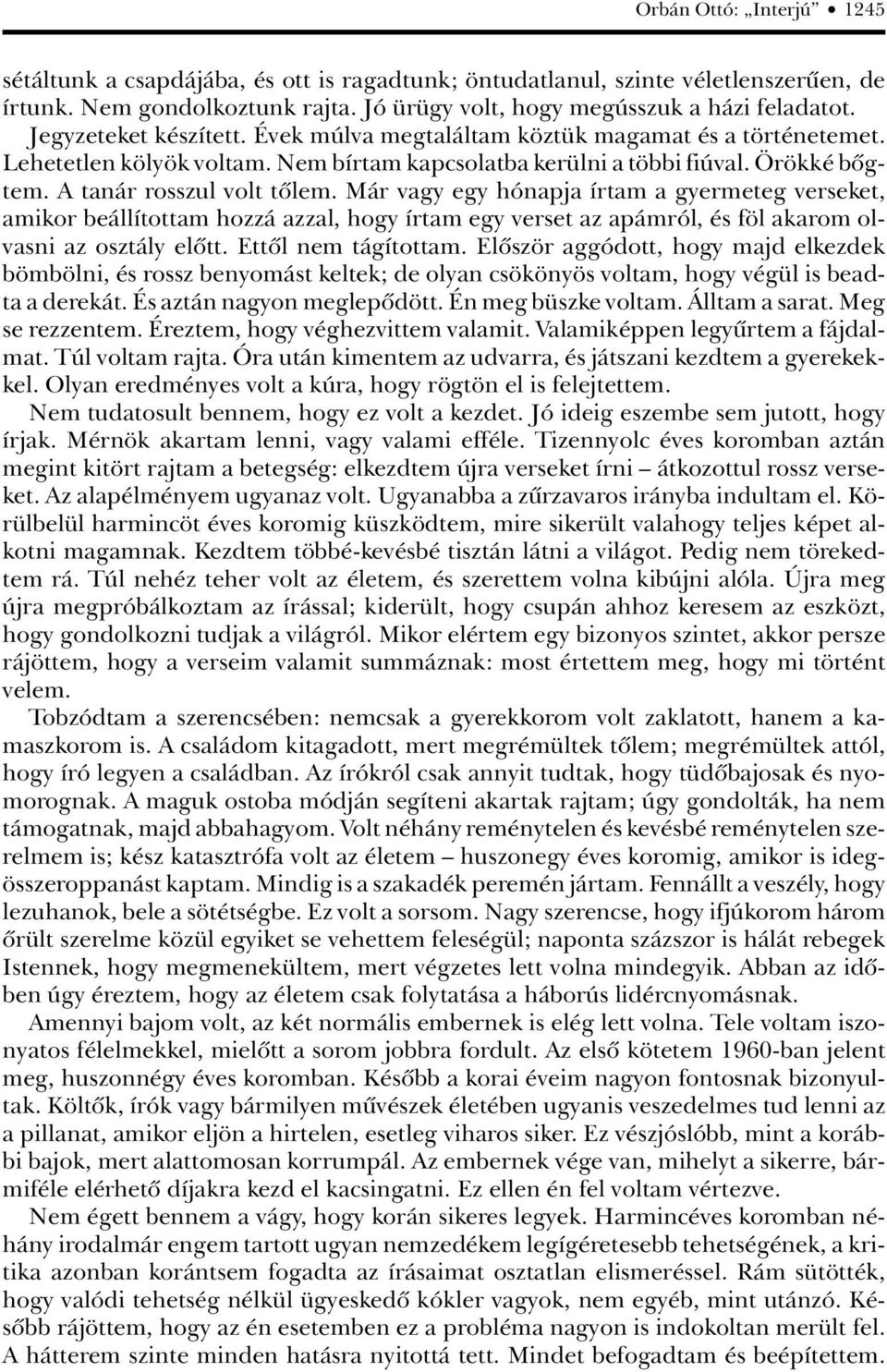 Már vagy egy hónapja írtam a gyermeteg verseket, amikor beállítottam hozzá azzal, hogy írtam egy verset az apámról, és föl akarom olvasni az osztály elôtt. Ettôl nem tágítottam.