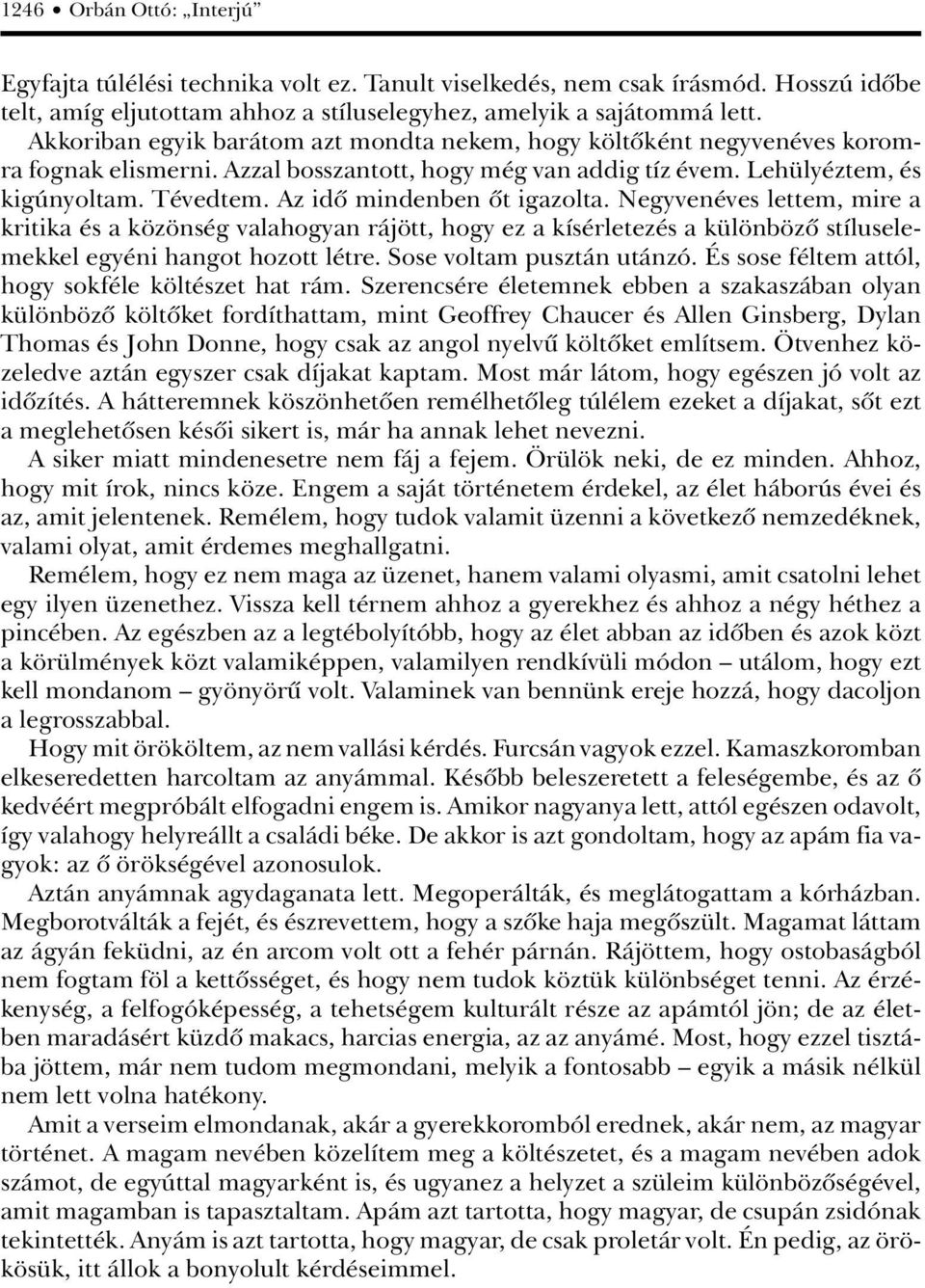 Az idô mindenben ôt igazolta. Negyvenéves lettem, mire a kritika és a közönség valahogyan rájött, hogy ez a kísérletezés a különbözô stíluselemekkel egyéni hangot hozott létre.