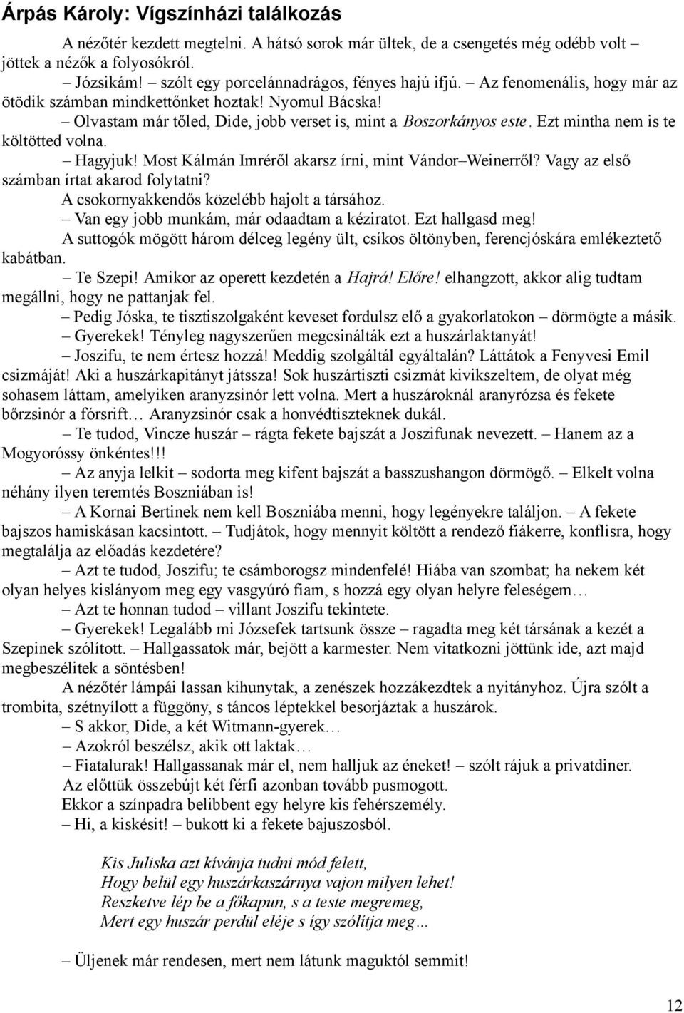 Ezt mintha nem is te költötted volna. Hagyjuk! Most Kálmán Imréről akarsz írni, mint Vándor Weinerről? Vagy az első számban írtat akarod folytatni? A csokornyakkendős közelébb hajolt a társához.