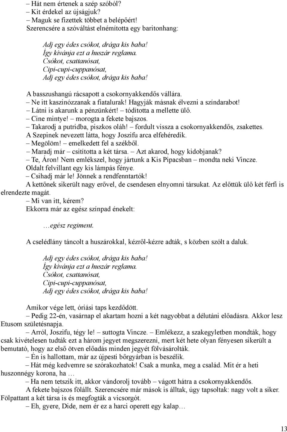 Ne itt kaszinózzanak a fiatalurak! Hagyják másnak élvezni a színdarabot! Látni is akarunk a pénzünkért! tódította a mellette ülő. Cine mintye! morogta a fekete bajszos.