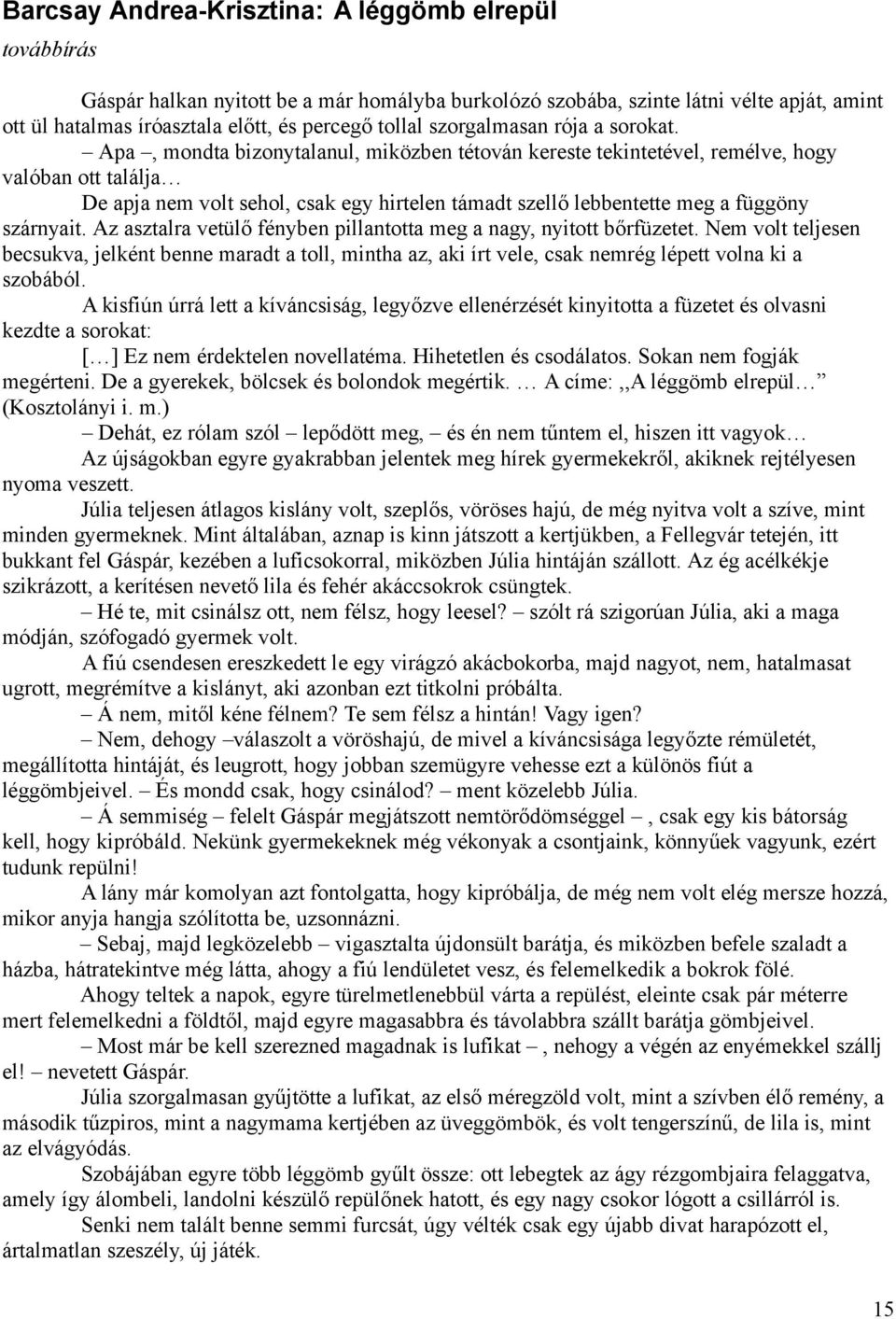 Apa, mondta bizonytalanul, miközben tétován kereste tekintetével, remélve, hogy valóban ott találja De apja nem volt sehol, csak egy hirtelen támadt szellő lebbentette meg a függöny szárnyait.