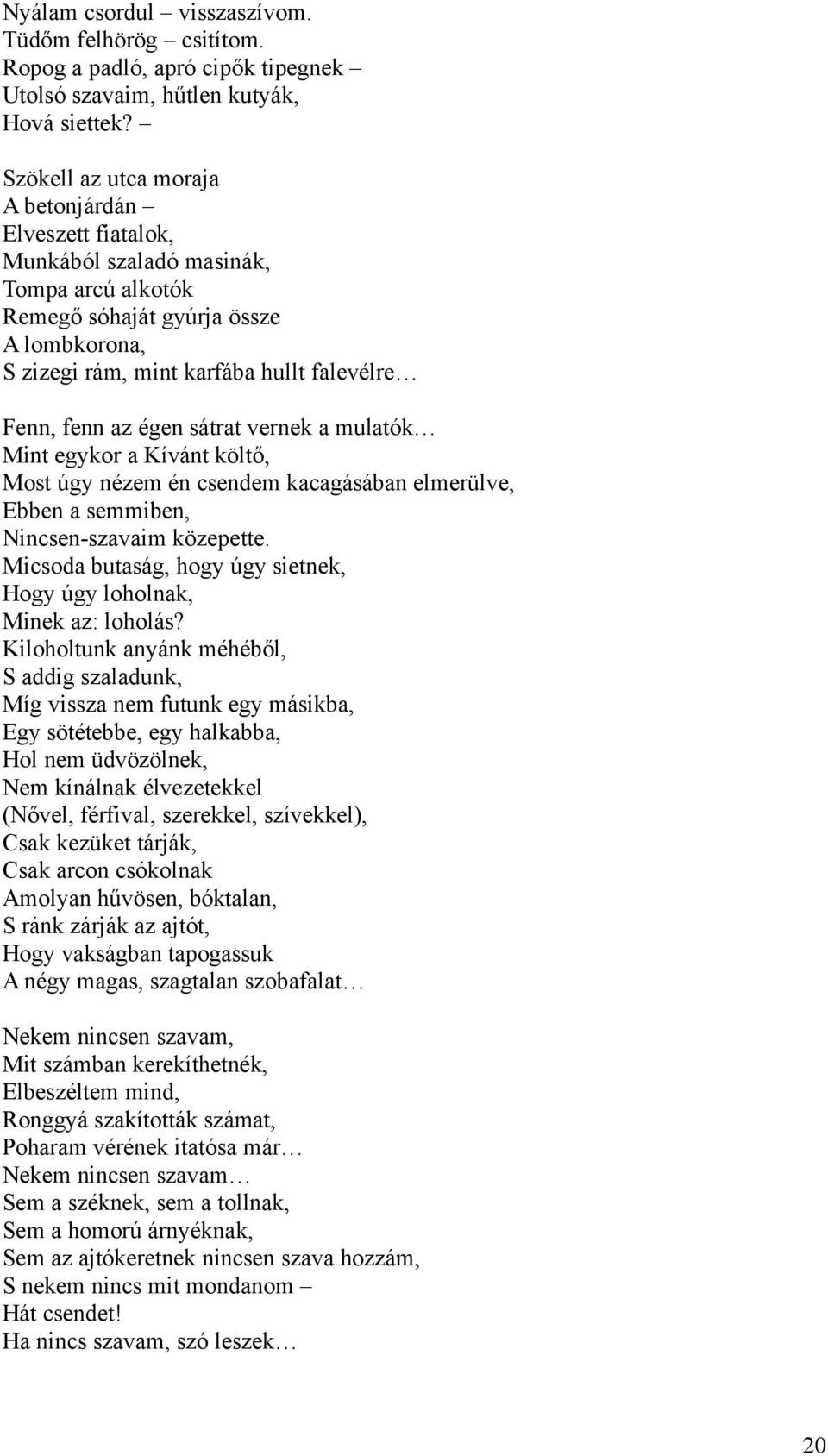 az égen sátrat vernek a mulatók Mint egykor a Kívánt költő, Most úgy nézem én csendem kacagásában elmerülve, Ebben a semmiben, Nincsen-szavaim közepette.