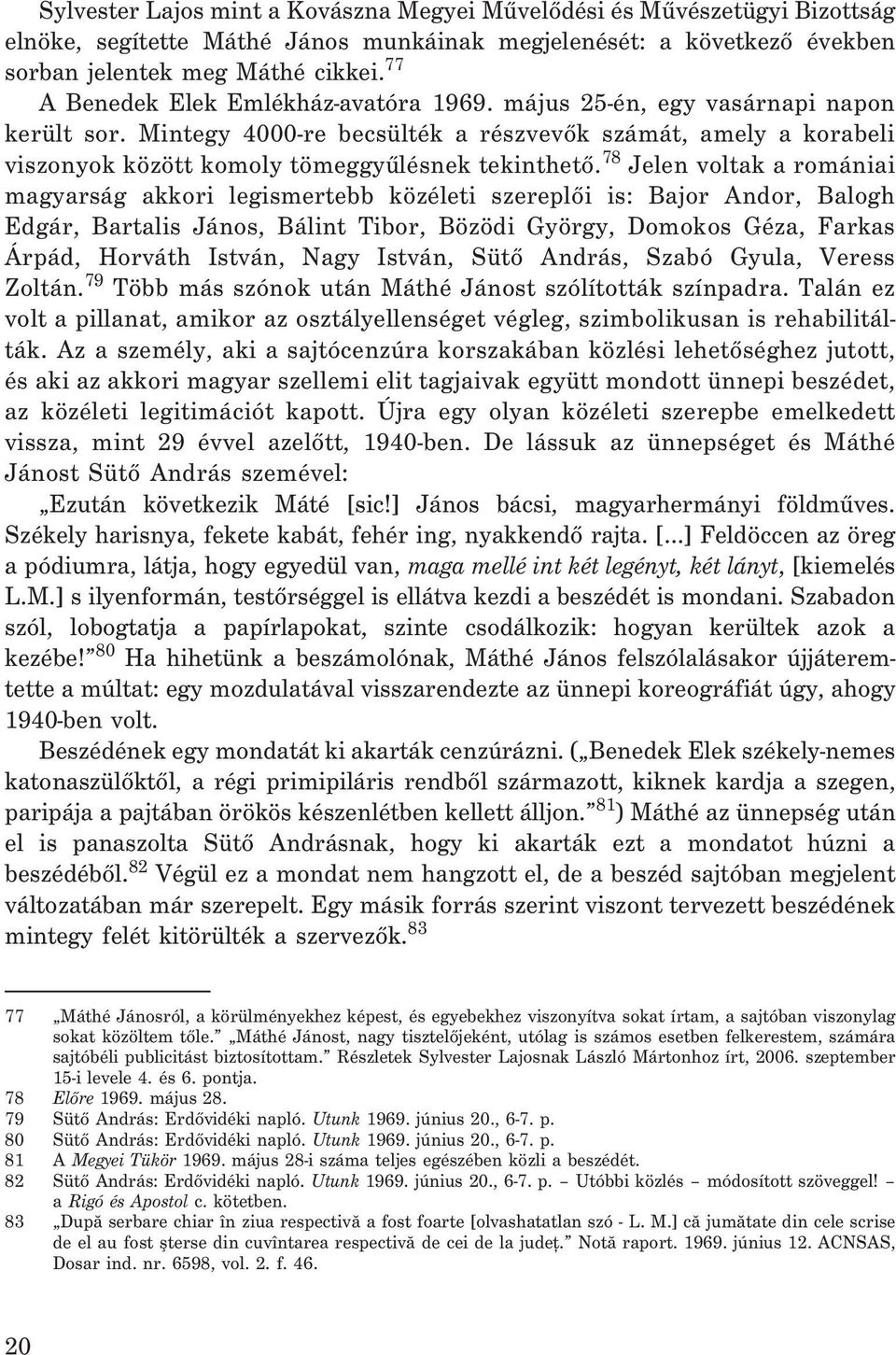 78 Jelen voltak a romániai magyarság akkori legismertebb közéleti szereplõi is: Bajor Andor, Balogh Edgár, Bartalis János, Bálint Tibor, Bözödi György, Domokos Géza, Farkas Árpád, Horváth István,