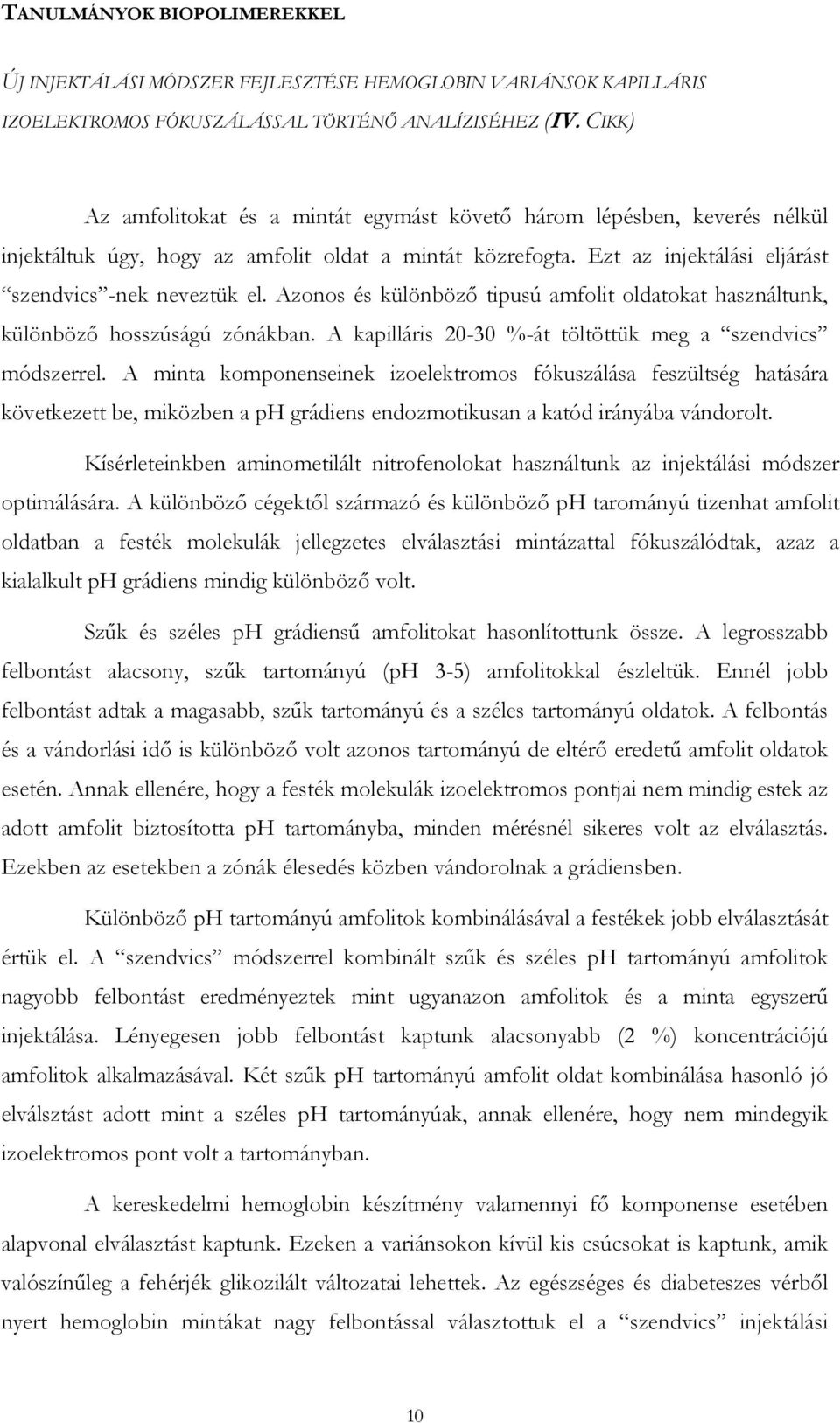 Azonos és különböző tipusú amfolit oldatokat használtunk, különböző hosszúságú zónákban. A kapilláris 20-30 %-át töltöttük meg a szendvics módszerrel.