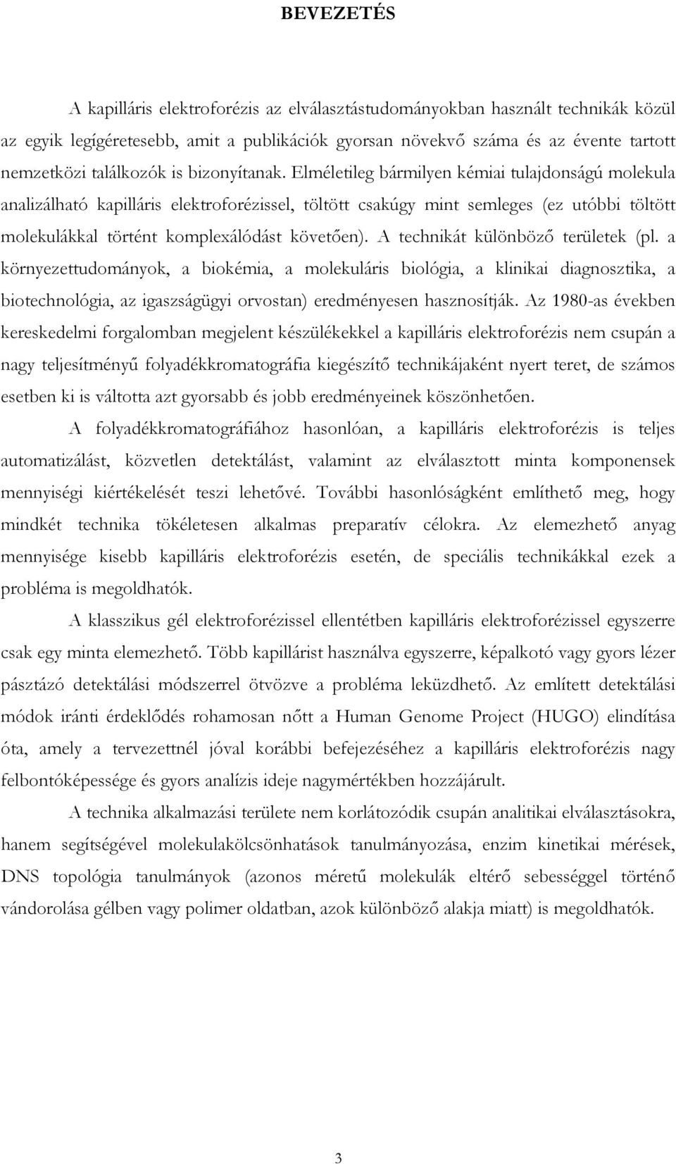 Elméletileg bármilyen kémiai tulajdonságú molekula analizálható kapilláris elektroforézissel, töltött csakúgy mint semleges (ez utóbbi töltött molekulákkal történt komplexálódást követően).