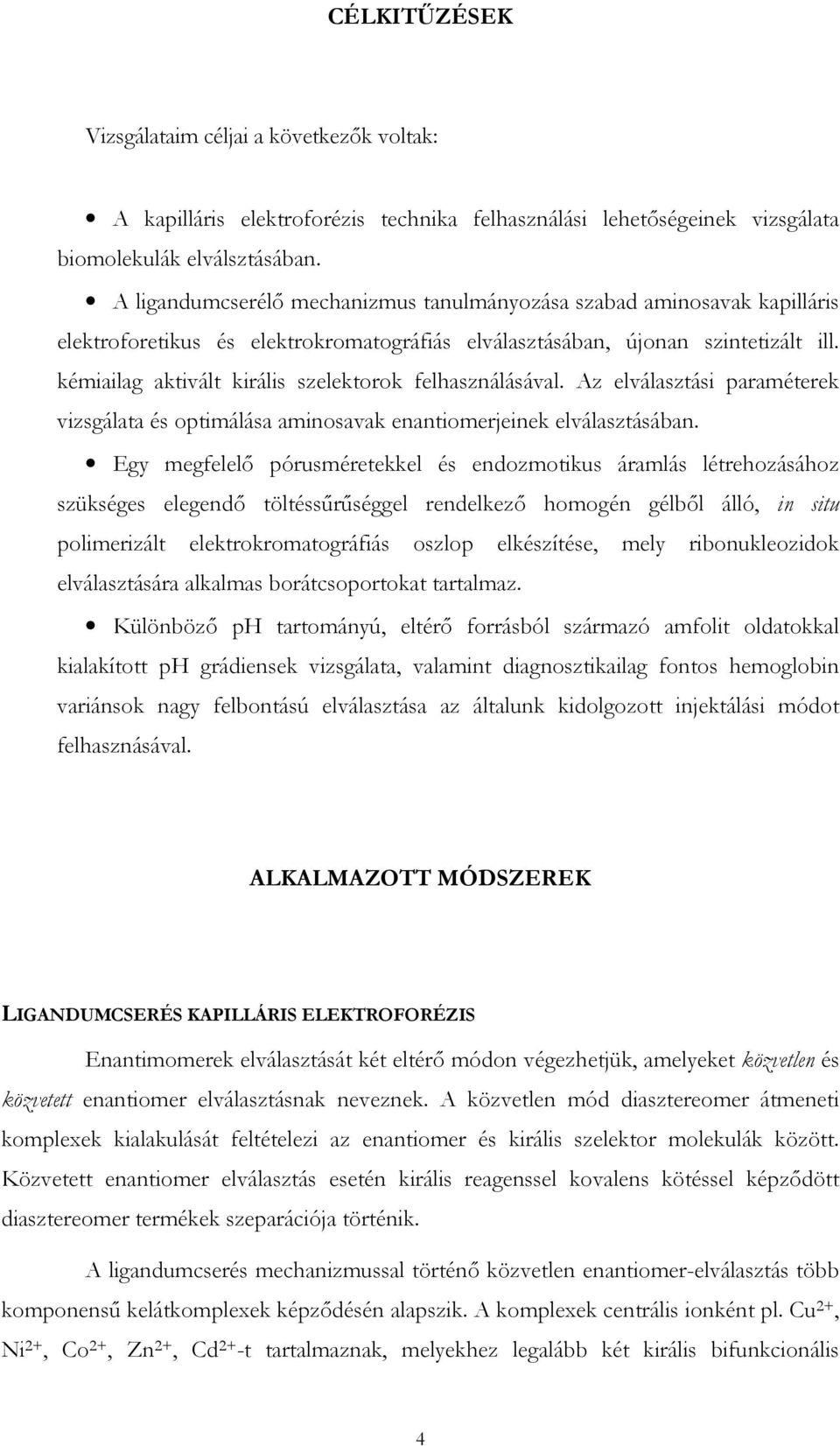 kémiailag aktivált királis szelektorok felhasználásával. Az elválasztási paraméterek vizsgálata és optimálása aminosavak enantiomerjeinek elválasztásában.