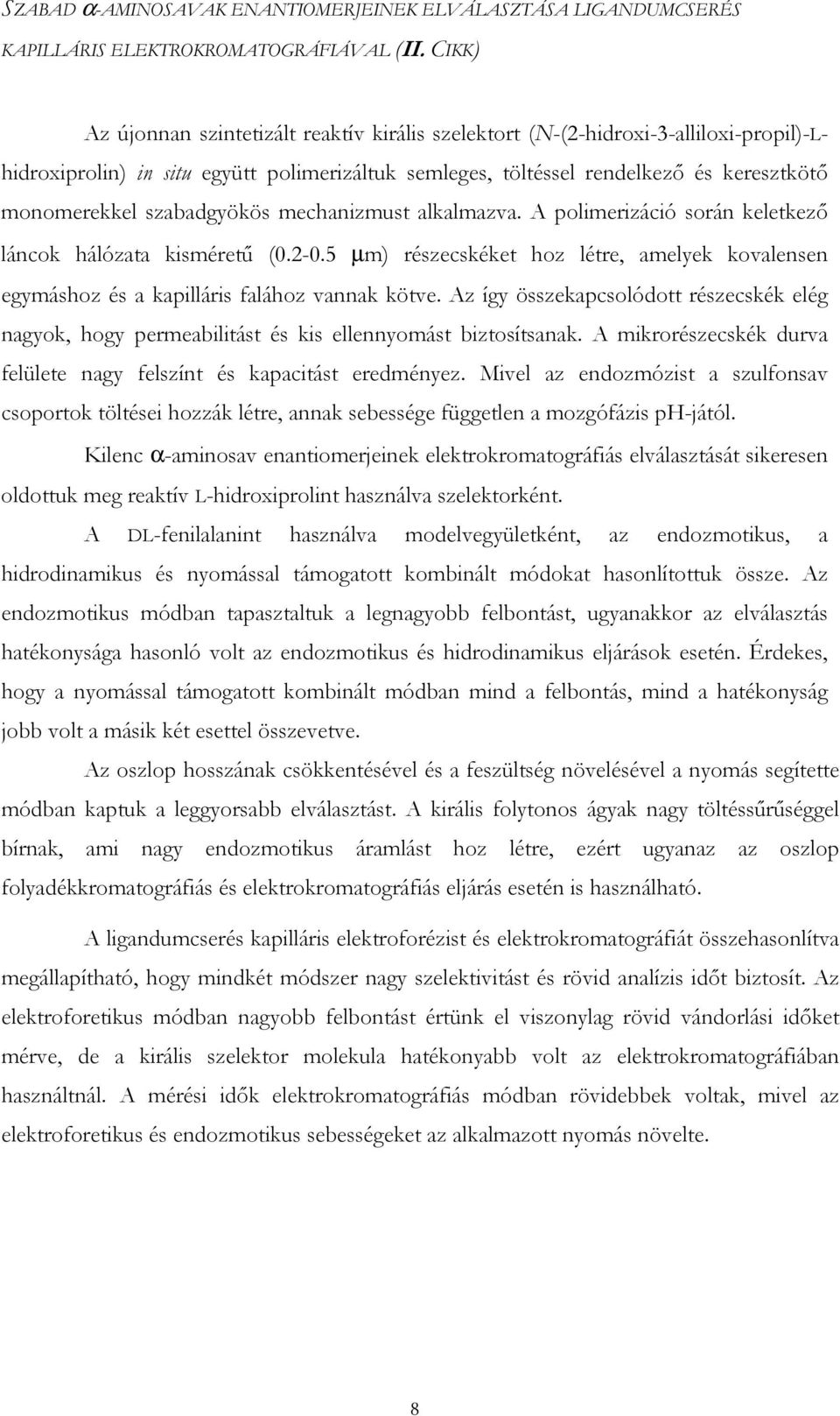 szabadgyökös mechanizmust alkalmazva. A polimerizáció során keletkező láncok hálózata kisméretű (0.2-0.5 µm) részecskéket hoz létre, amelyek kovalensen egymáshoz és a kapilláris falához vannak kötve.