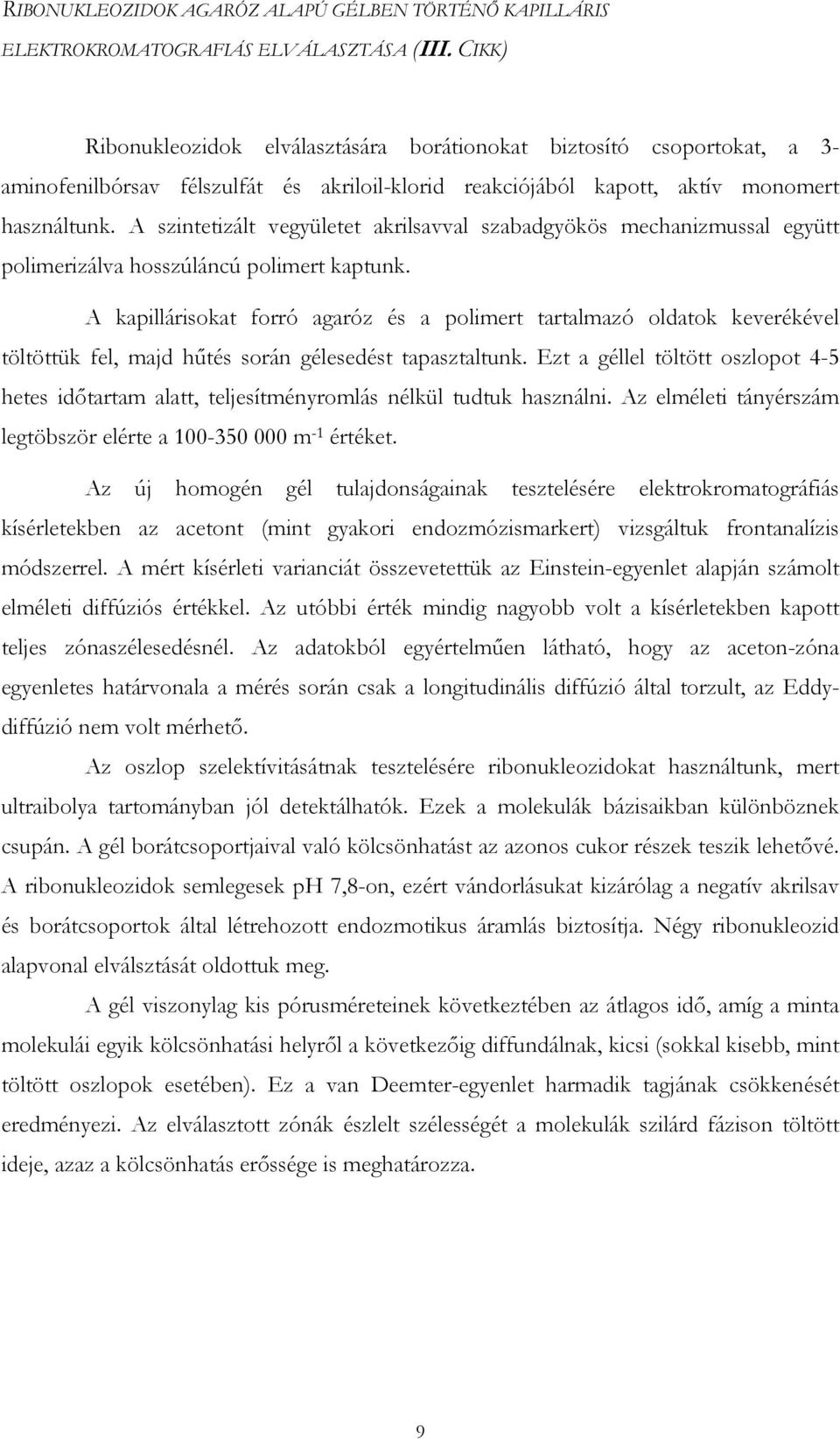 A szintetizált vegyületet akrilsavval szabadgyökös mechanizmussal együtt polimerizálva hosszúláncú polimert kaptunk.