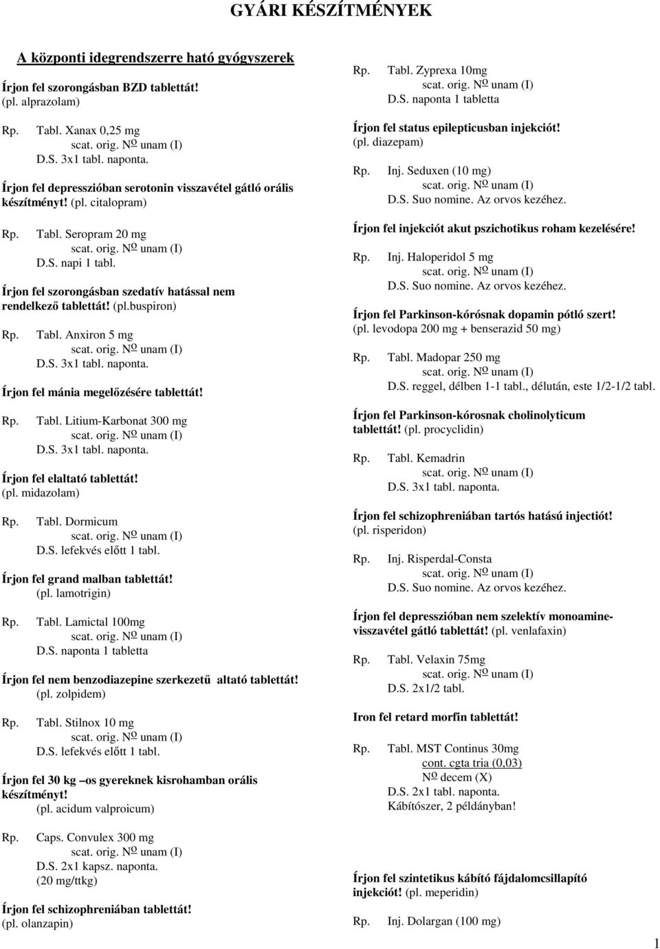 Írjon fel szorongásban szedatív hatással nem rendelkező tablettát! (pl.buspiron) Tabl. Anxiron 5 mg Írjon fel mánia megelőzésére tablettát! Tabl. Litium-Karbonat 300 mg Írjon fel elaltató tablettát!