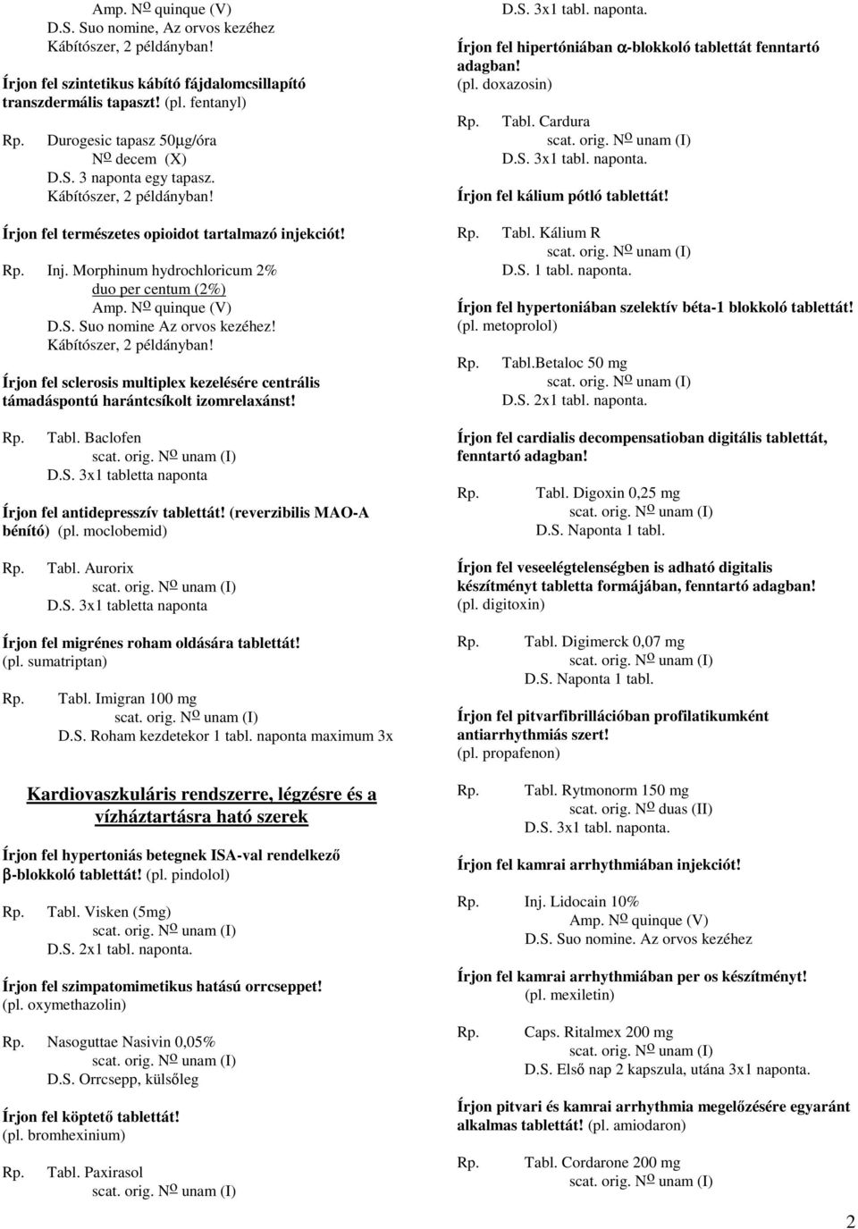 Morphinum hydrochloricum 2% duo per centum (2%) Amp. N o quinque (V) D.S. Suo nomine Az orvos kezéhez! Kábítószer, 2 példányban!