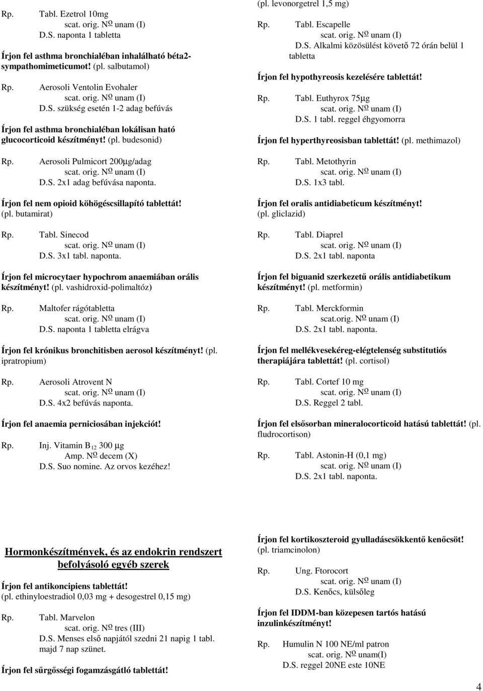 (pl. methimazol) Aerosoli Pulmicort 200µg/adag D.S. 2x1 adag befúvása naponta. Tabl. Metothyrin D.S. 1x3 tabl. Írjon fel nem opioid köhögéscsillapító tablettát! (pl.