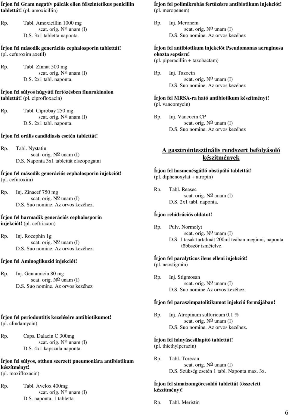 Ciprobay 250 mg Írjon fel orális candidiasis esetén tablettát! Tabl. Nystatin D.S. Naponta 3x1 tablettát elszopogatni Írjon fel második generációs cephalosporin injekciót! (pl. cefuroxim) Inj.