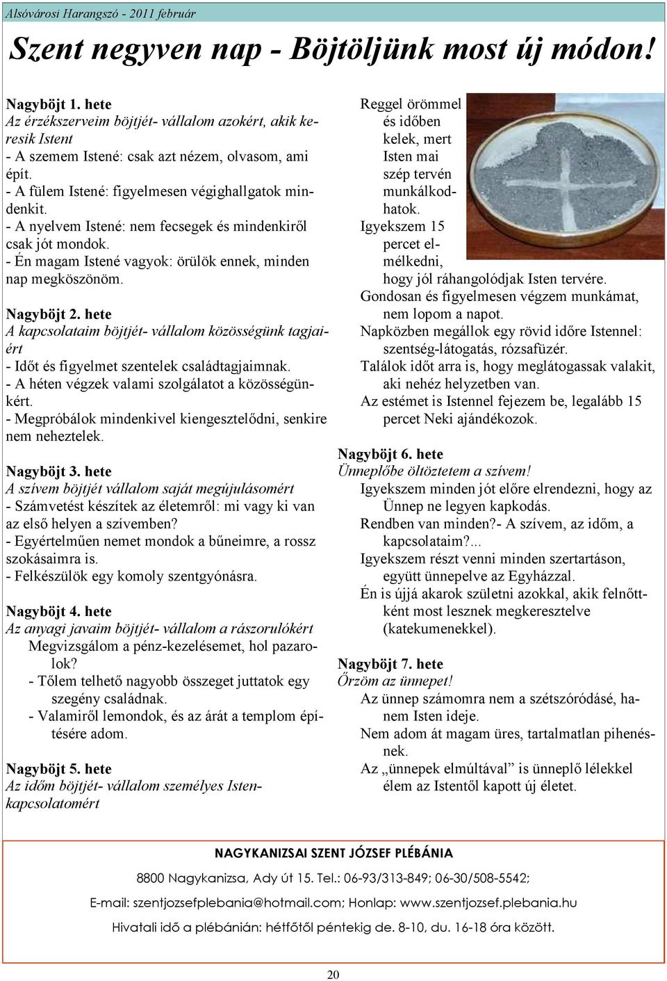 hete A kapcsolataim böjtjét- vállalom közösségünk tagjaiért - Idıt és figyelmet szentelek családtagjaimnak. - A héten végzek valami szolgálatot a közösségünkért.