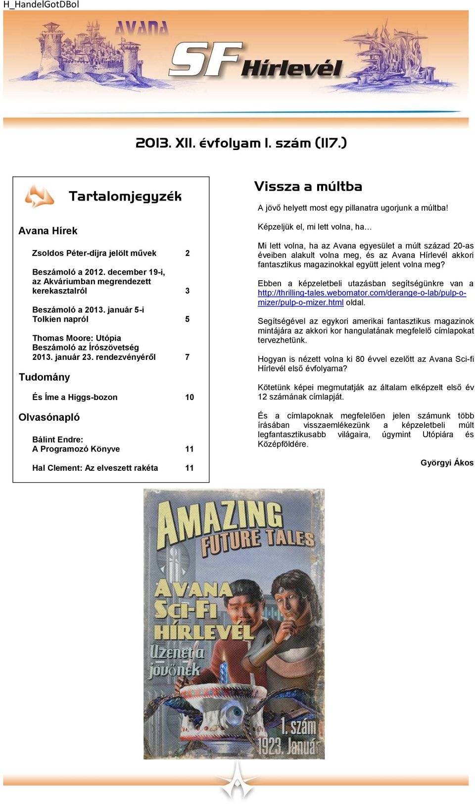 rendezvényéről 7 Tudomány És Íme a Higgs-bozon 10 Olvasónapló Bálint Endre: A Programozó Könyve 11 Hal Clement: Az elveszett rakéta 11 Vissza a múltba A jövő helyett most egy pillanatra ugorjunk a