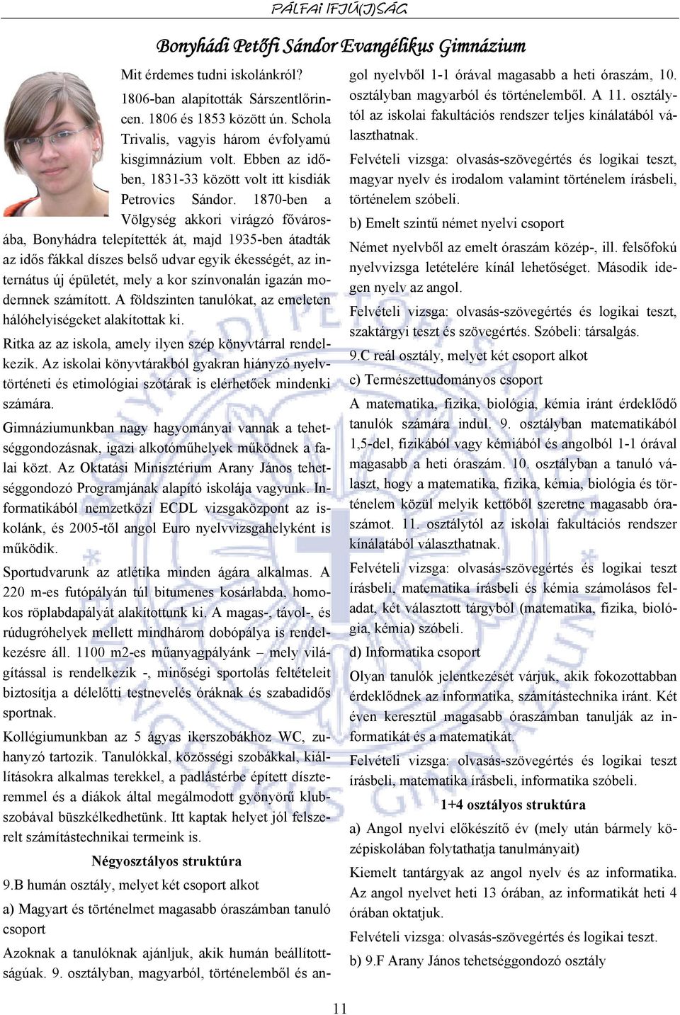 1870-ben a Völgység akkori virágzó fővárosába, Bonyhádra telepítették át, majd 1935-ben átadták az idős fákkal díszes belső udvar egyik ékességét, az internátus új épületét, mely a kor színvonalán